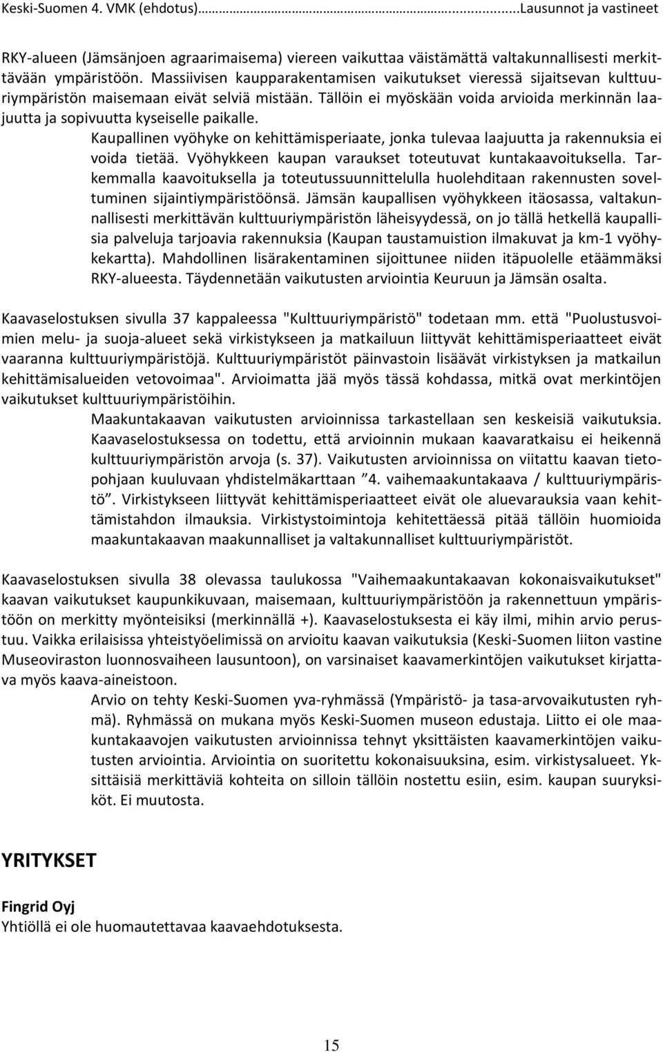 Tällöin ei myöskään voida arvioida merkinnän laajuutta ja sopivuutta kyseiselle paikalle. Kaupallinen vyöhyke on kehittämisperiaate, jonka tulevaa laajuutta ja rakennuksia ei voida tietää.