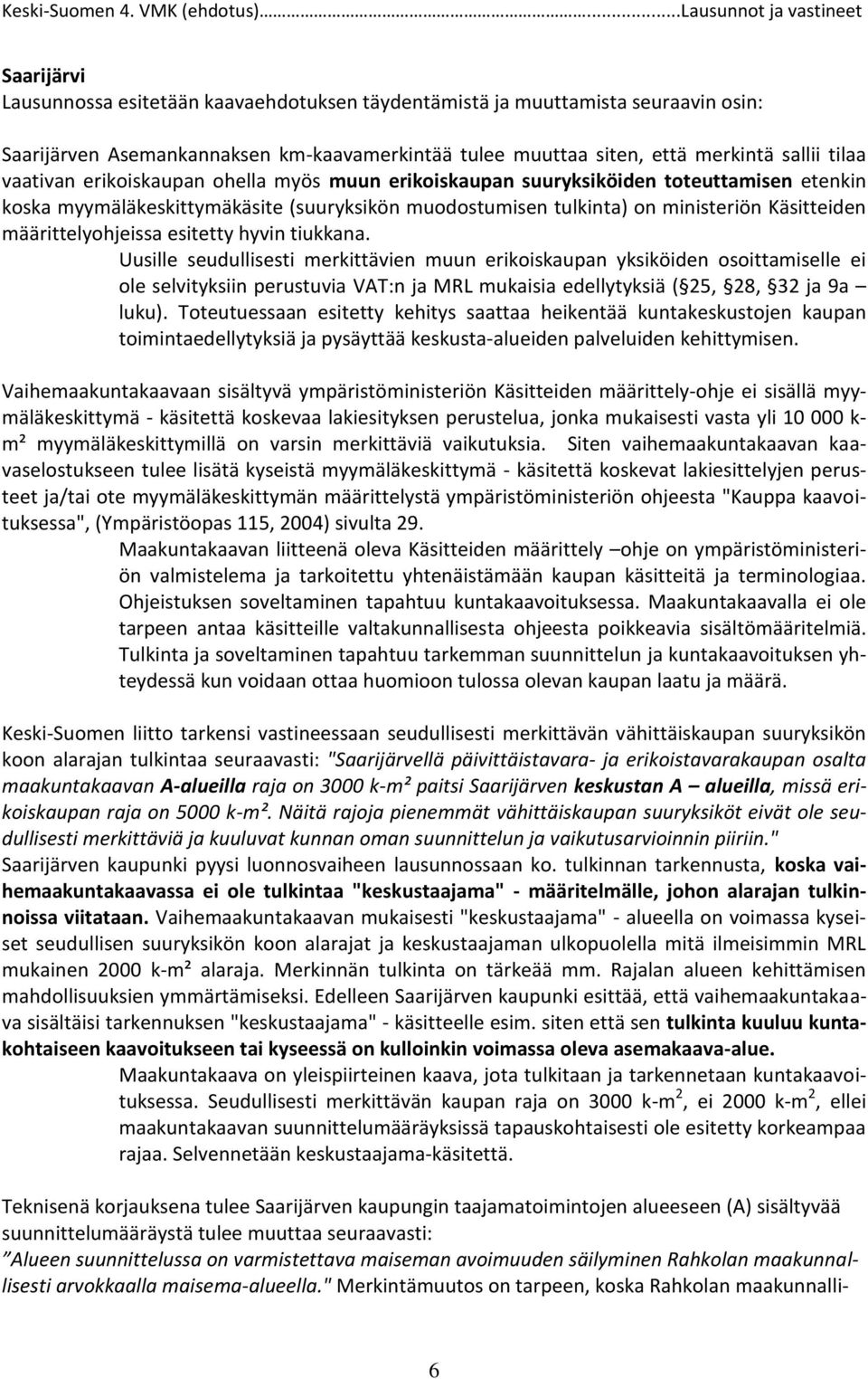 esitetty hyvin tiukkana. Uusille seudullisesti merkittävien muun erikoiskaupan yksiköiden osoittamiselle ei ole selvityksiin perustuvia VAT:n ja MRL mukaisia edellytyksiä ( 25, 28, 32 ja 9a luku).