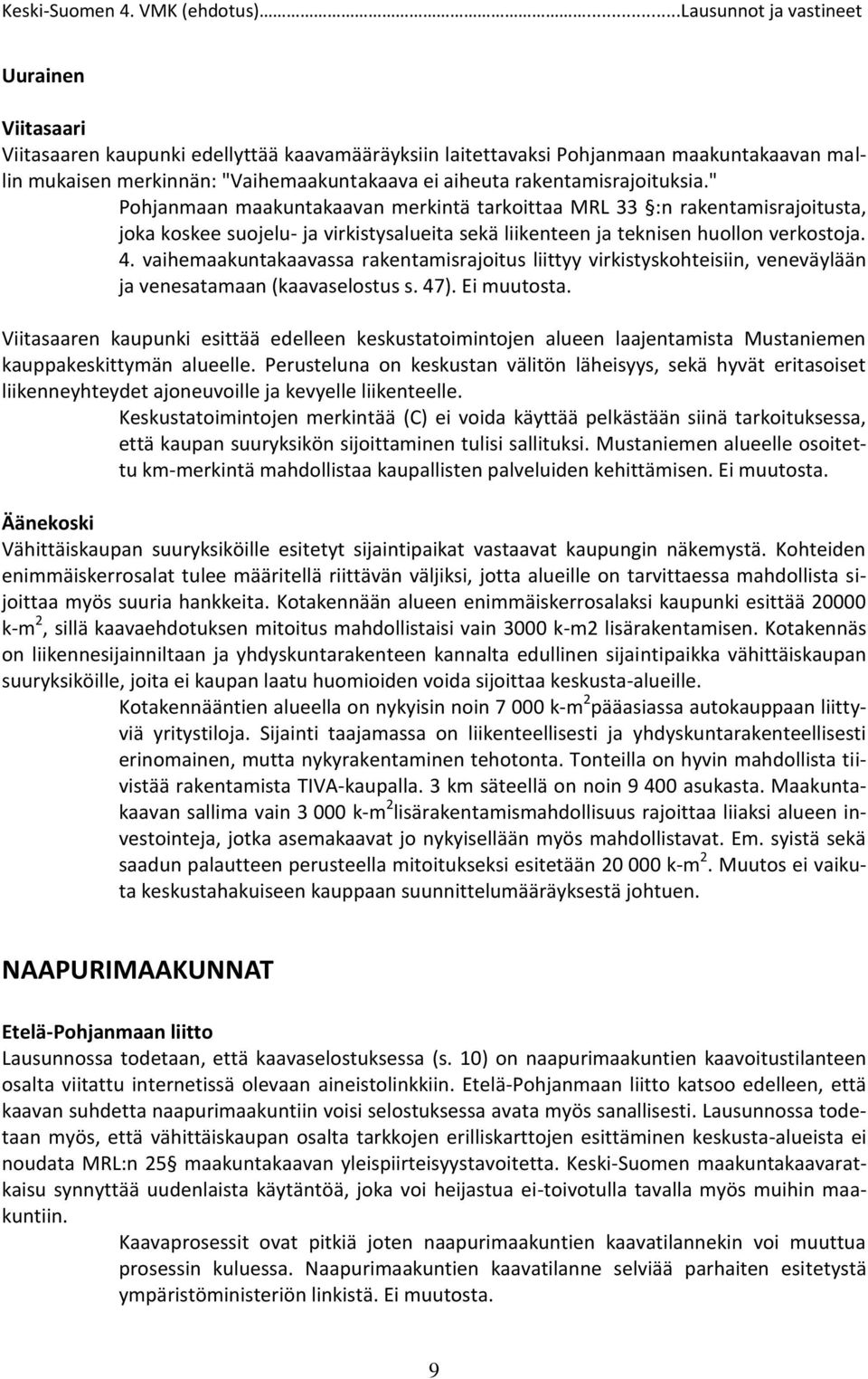 vaihemaakuntakaavassa rakentamisrajoitus liittyy virkistyskohteisiin, veneväylään ja venesatamaan (kaavaselostus s. 47). Ei muutosta.