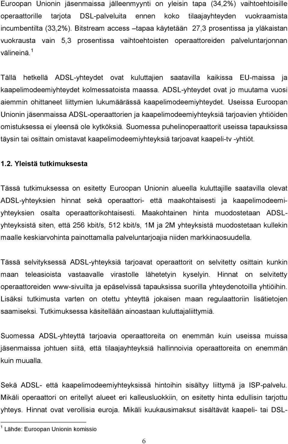 1 Tällä hetkellä ADSL-yhteydet ovat kuluttajien saatavilla kaikissa EU-maissa ja kaapelimodeemiyhteydet kolmessatoista maassa.