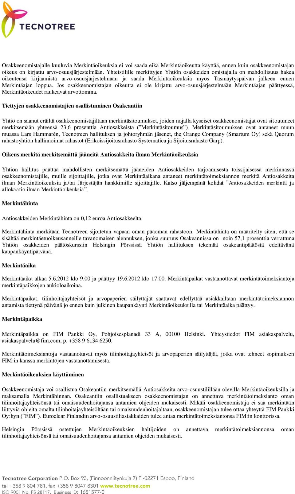 loppua. Jos osakkeenomistajan oikeutta ei ole kirjattu arvo-osuusjärjestelmään Merkintäajan päättyessä, Merkintäoikeudet raukeavat arvottomina.