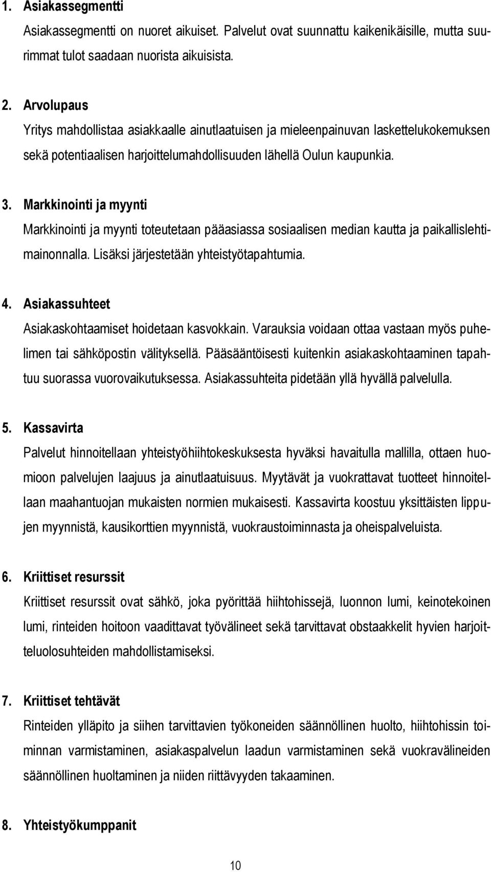 Markkinointi ja myynti Markkinointi ja myynti toteutetaan pääasiassa sosiaalisen median kautta ja paikallislehtimainonnalla. Lisäksi järjestetään yhteistyötapahtumia. 4.