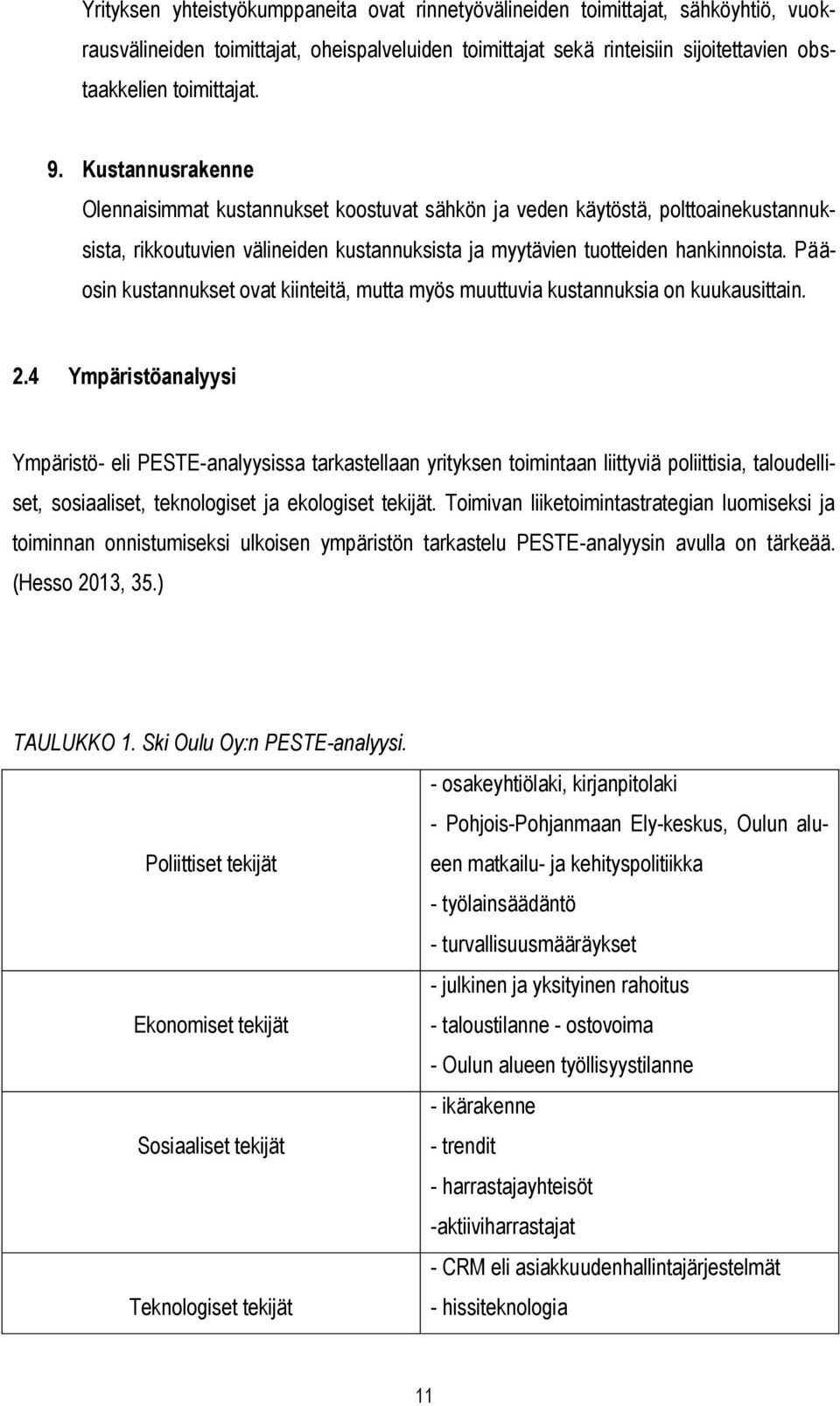 Pääosin kustannukset ovat kiinteitä, mutta myös muuttuvia kustannuksia on kuukausittain. 2.