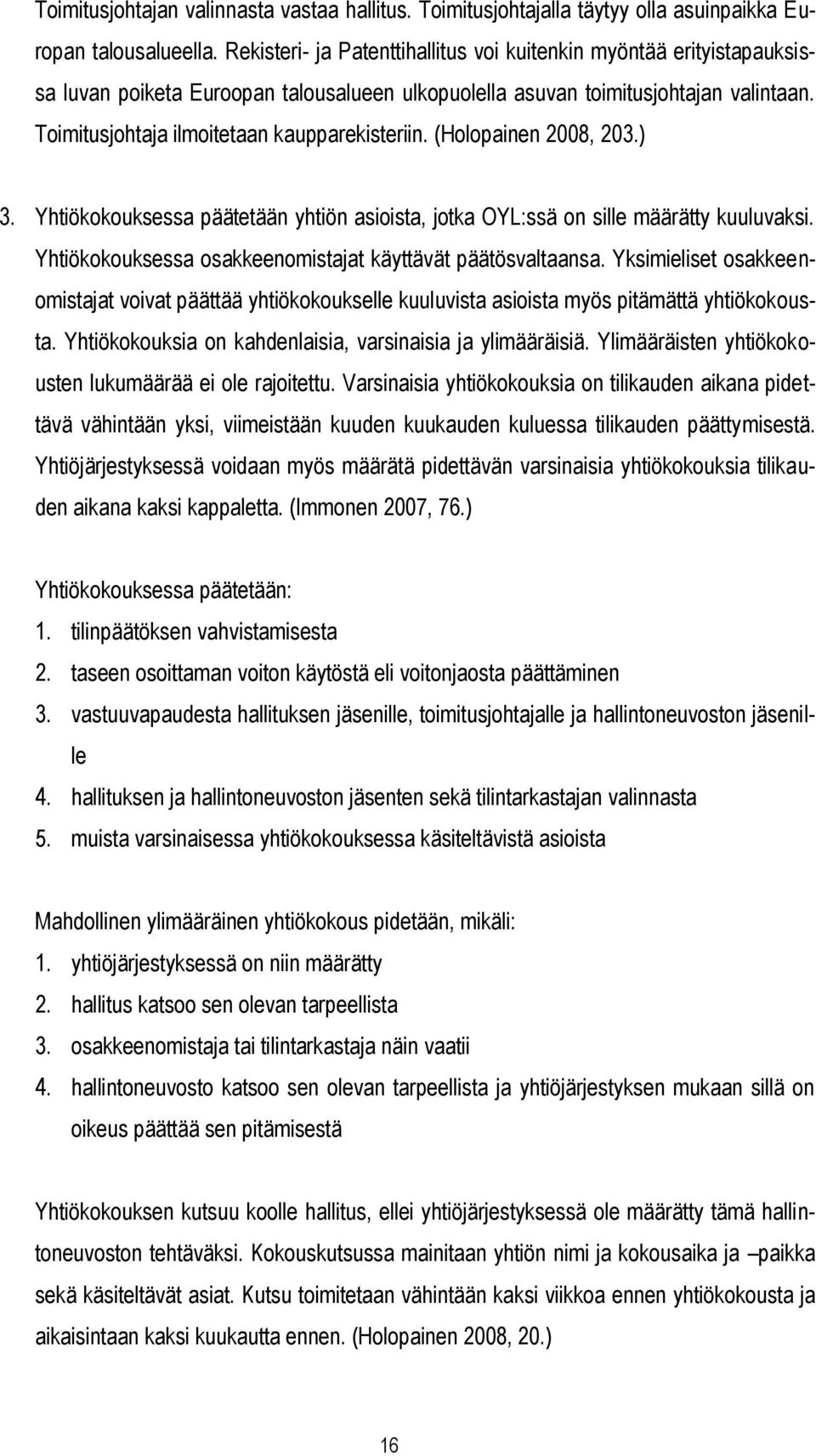 Toimitusjohtaja ilmoitetaan kaupparekisteriin. (Holopainen 2008, 203.) 3. Yhtiökokouksessa päätetään yhtiön asioista, jotka OYL:ssä on sille määrätty kuuluvaksi.