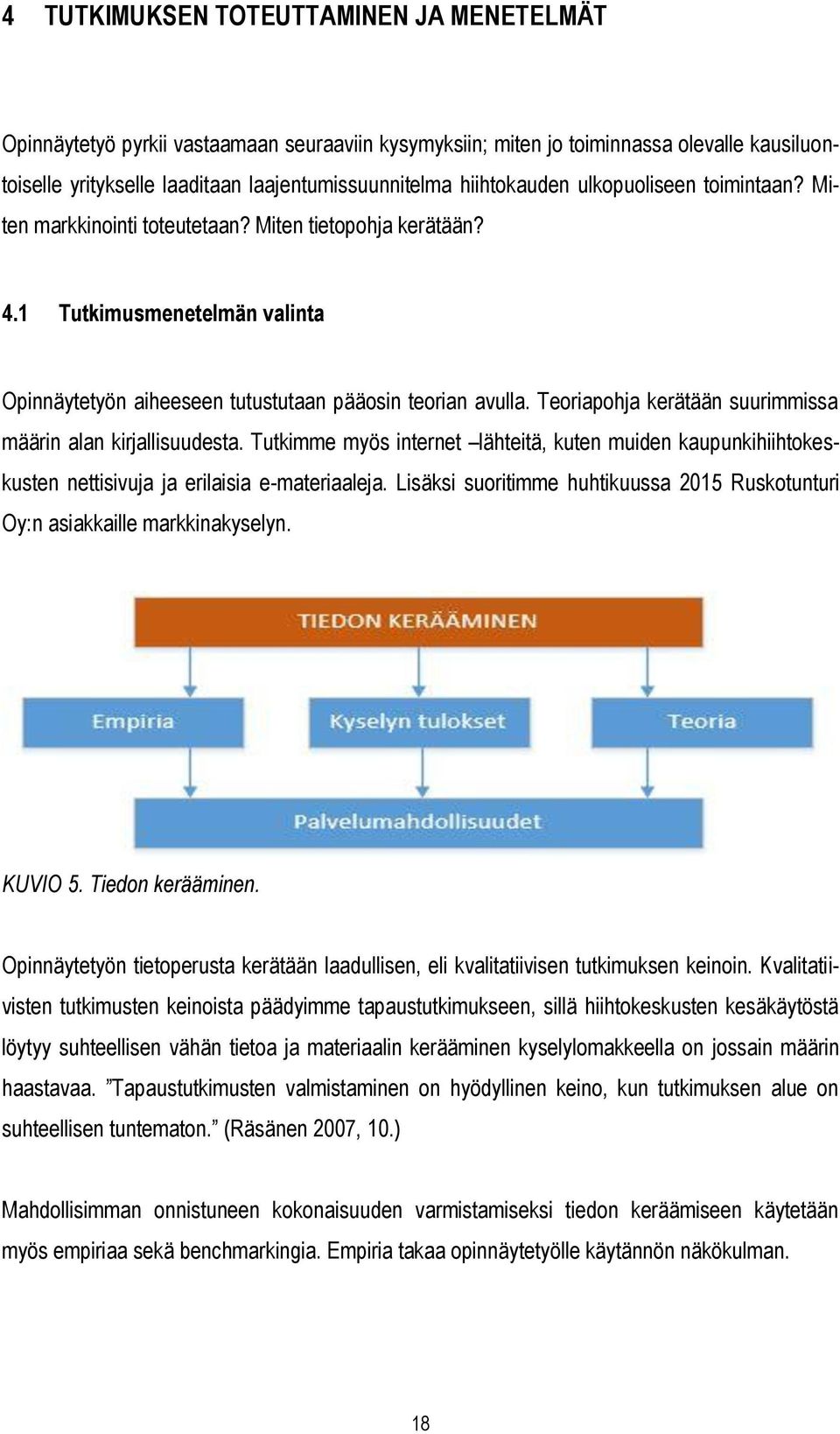 Teoriapohja kerätään suurimmissa määrin alan kirjallisuudesta. Tutkimme myös internet lähteitä, kuten muiden kaupunkihiihtokeskusten nettisivuja ja erilaisia e-materiaaleja.