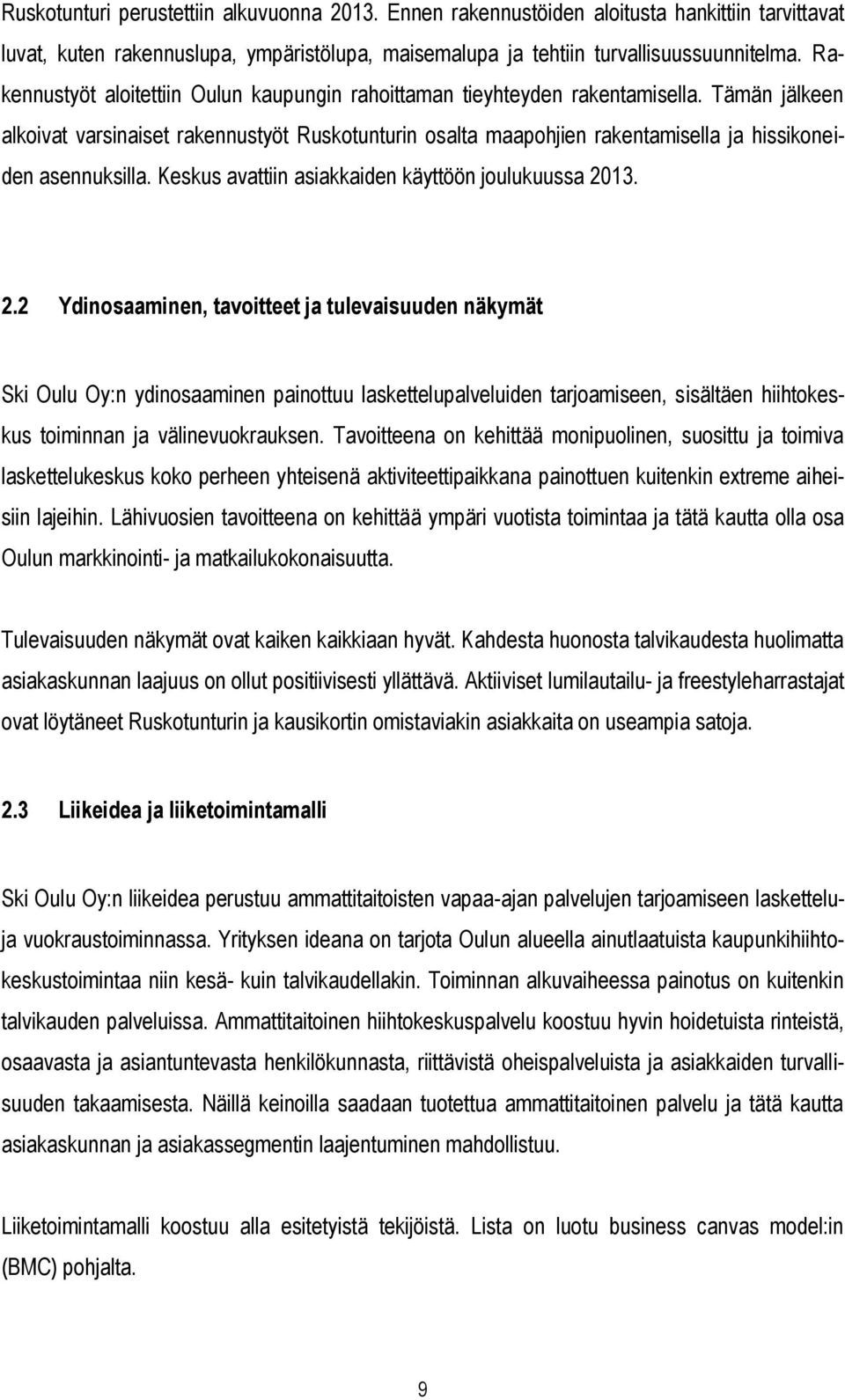 Tämän jälkeen alkoivat varsinaiset rakennustyöt Ruskotunturin osalta maapohjien rakentamisella ja hissikoneiden asennuksilla. Keskus avattiin asiakkaiden käyttöön joulukuussa 20