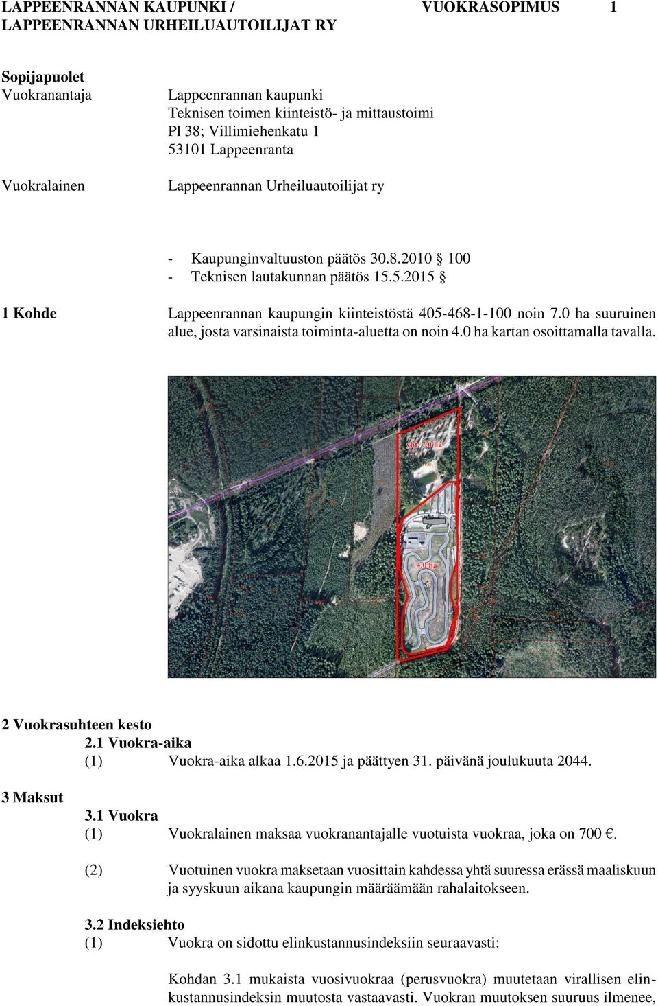 0 ha suuruinen alue, josta varsinaista toiminta-aluetta on noin 4.0 ha kartan osoittamalla tavalla. 2 Vuokrasuhteen kesto 2.1 Vuokra-aika (1) Vuokra-aika alkaa 1.6.2015 ja päättyen 31.