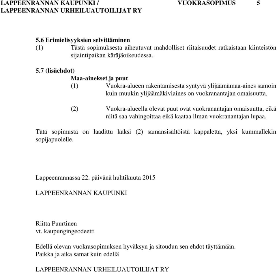 7 (lisäehdot) Maa-ainekset ja puut (1) Vuokra-alueen rakentamisesta syntyvä ylijäämämaa-aines samoin kuin muukin ylijäämäkiviaines on vuokranantajan omaisuutta.