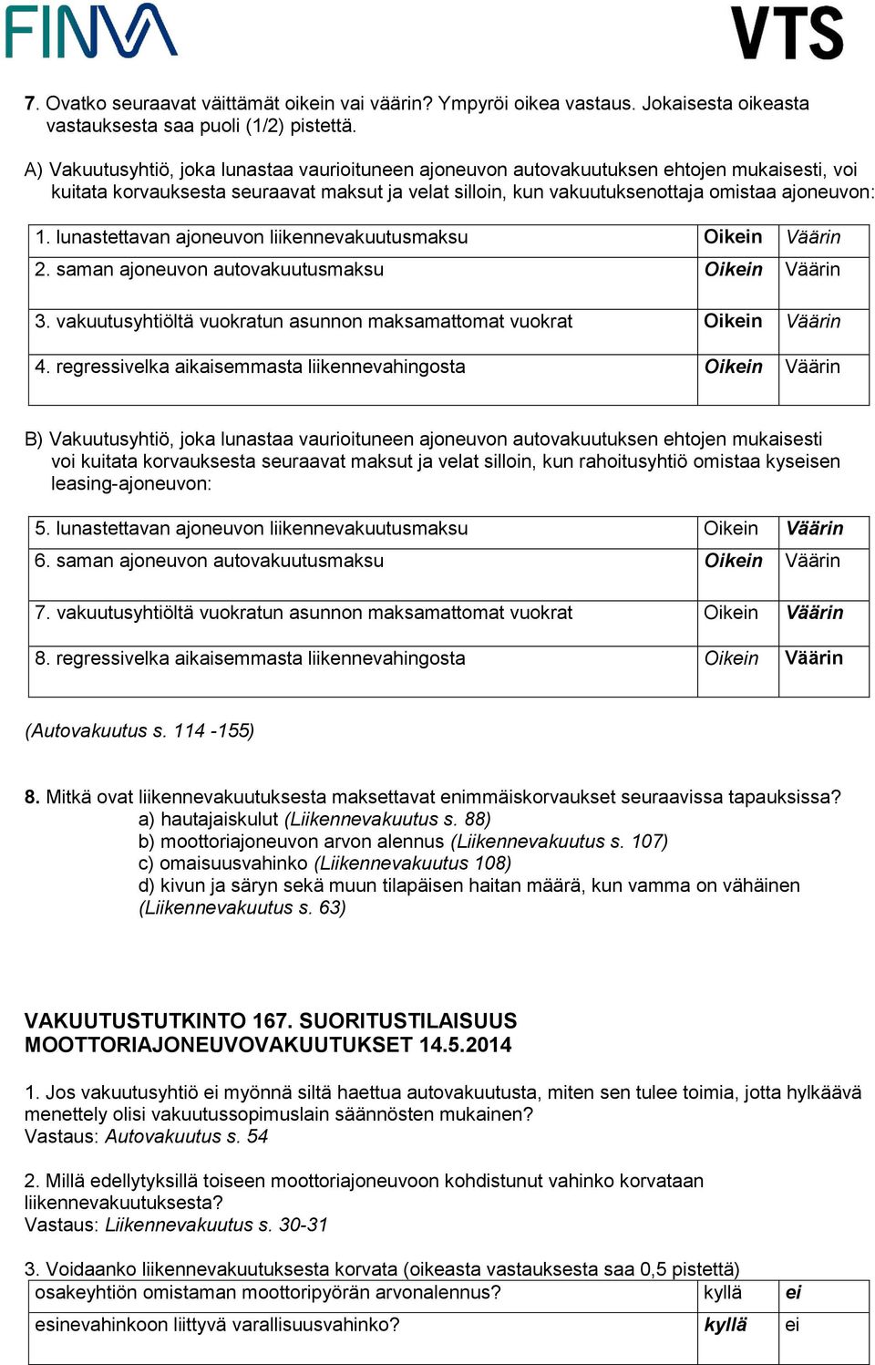 lunastettavan ajoneuvon liikennevakuutusmaksu Oikn Väärin 2. saman ajoneuvon autovakuutusmaksu Oikn Väärin 3. vakuutusyhtiöltä vuokratun asunnon maksamattomat vuokrat Oikn Väärin 4.