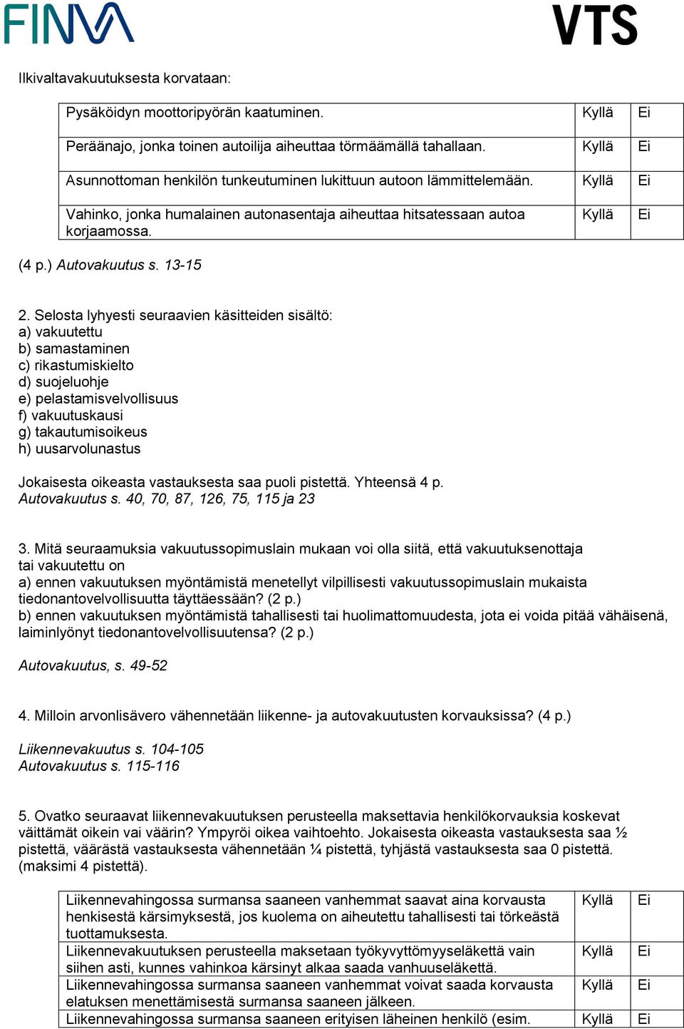 Selosta lyhyesti seuraavien käsittden sisältö: a) vakuutettu b) samastaminen c) rikastumiskielto d) suojeluohje e) pelastamisvelvollisuus f) vakuutuskausi g) takautumisoikeus h) uusarvolunastus