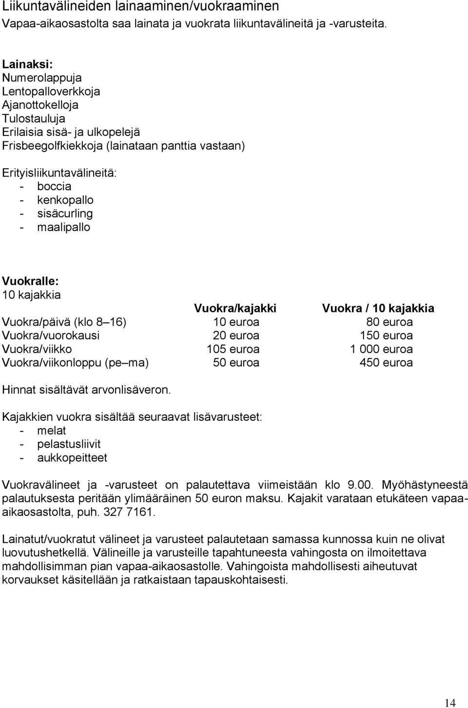 sisäcurling - maalipallo Vuokralle: 10 kajakkia Vuokra/kajakki Vuokra / 10 kajakkia Vuokra/päivä (klo 8 16) 10 euroa 80 euroa Vuokra/vuorokausi 20 euroa 150 euroa Vuokra/viikko 105 euroa 1 000 euroa