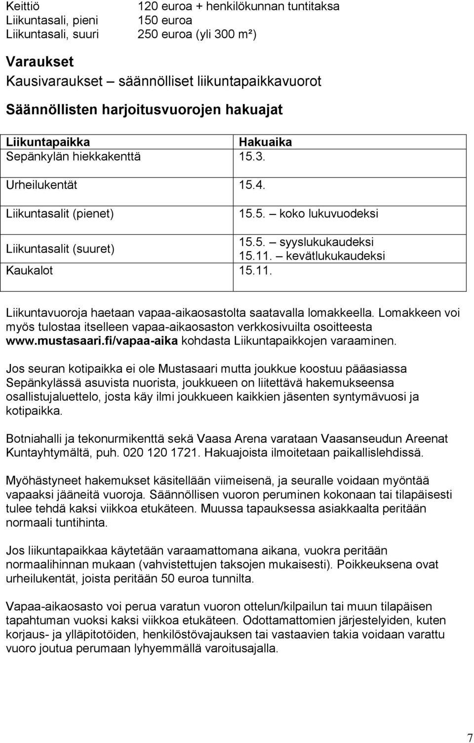 kevätlukukaudeksi Kaukalot 15.11. Liikuntavuoroja haetaan vapaa-aikaosastolta saatavalla lomakkeella. Lomakkeen voi myös tulostaa itselleen vapaa-aikaosaston verkkosivuilta osoitteesta www.mustasaari.