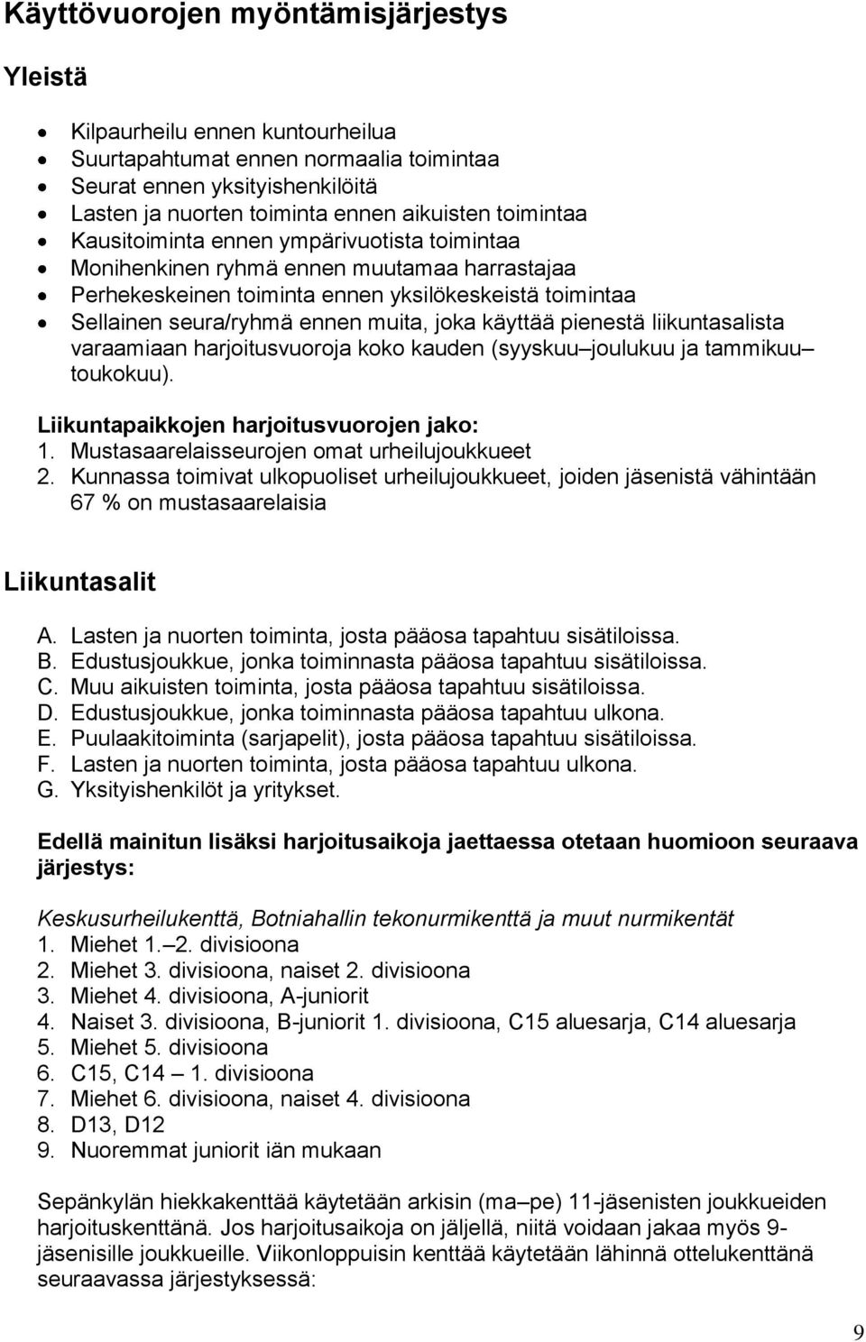 käyttää pienestä liikuntasalista varaamiaan harjoitusvuoroja koko kauden (syyskuu joulukuu ja tammikuu toukokuu). Liikuntapaikkojen harjoitusvuorojen jako: 1.