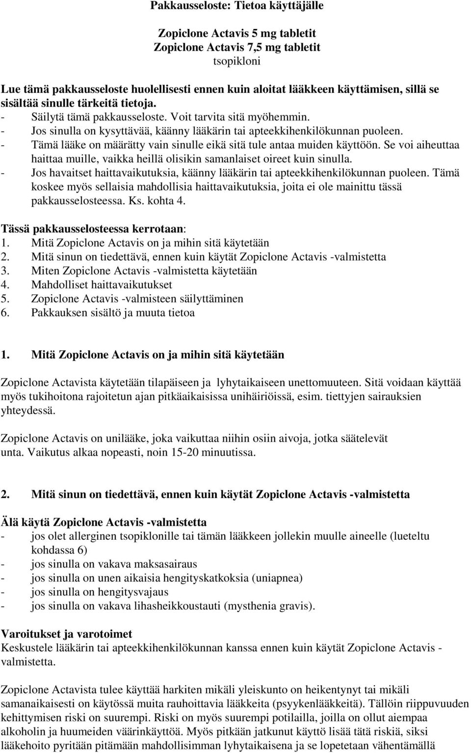 - Tämä lääke on määrätty vain sinulle eikä sitä tule antaa muiden käyttöön. Se voi aiheuttaa haittaa muille, vaikka heillä olisikin samanlaiset oireet kuin sinulla.