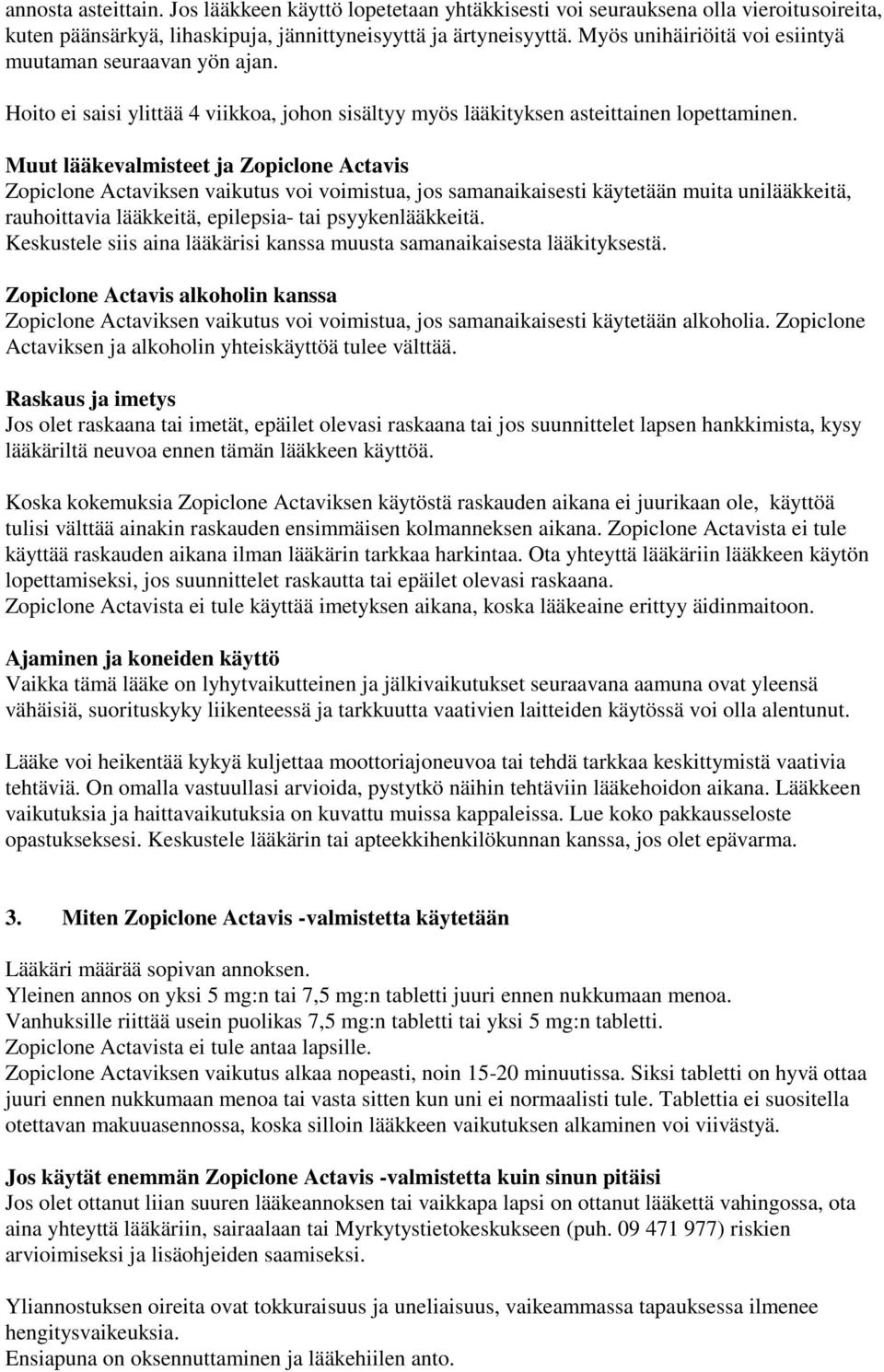 Muut lääkevalmisteet ja Zopiclone Actavis Zopiclone Actaviksen vaikutus voi voimistua, jos samanaikaisesti käytetään muita unilääkkeitä, rauhoittavia lääkkeitä, epilepsia- tai psyykenlääkkeitä.