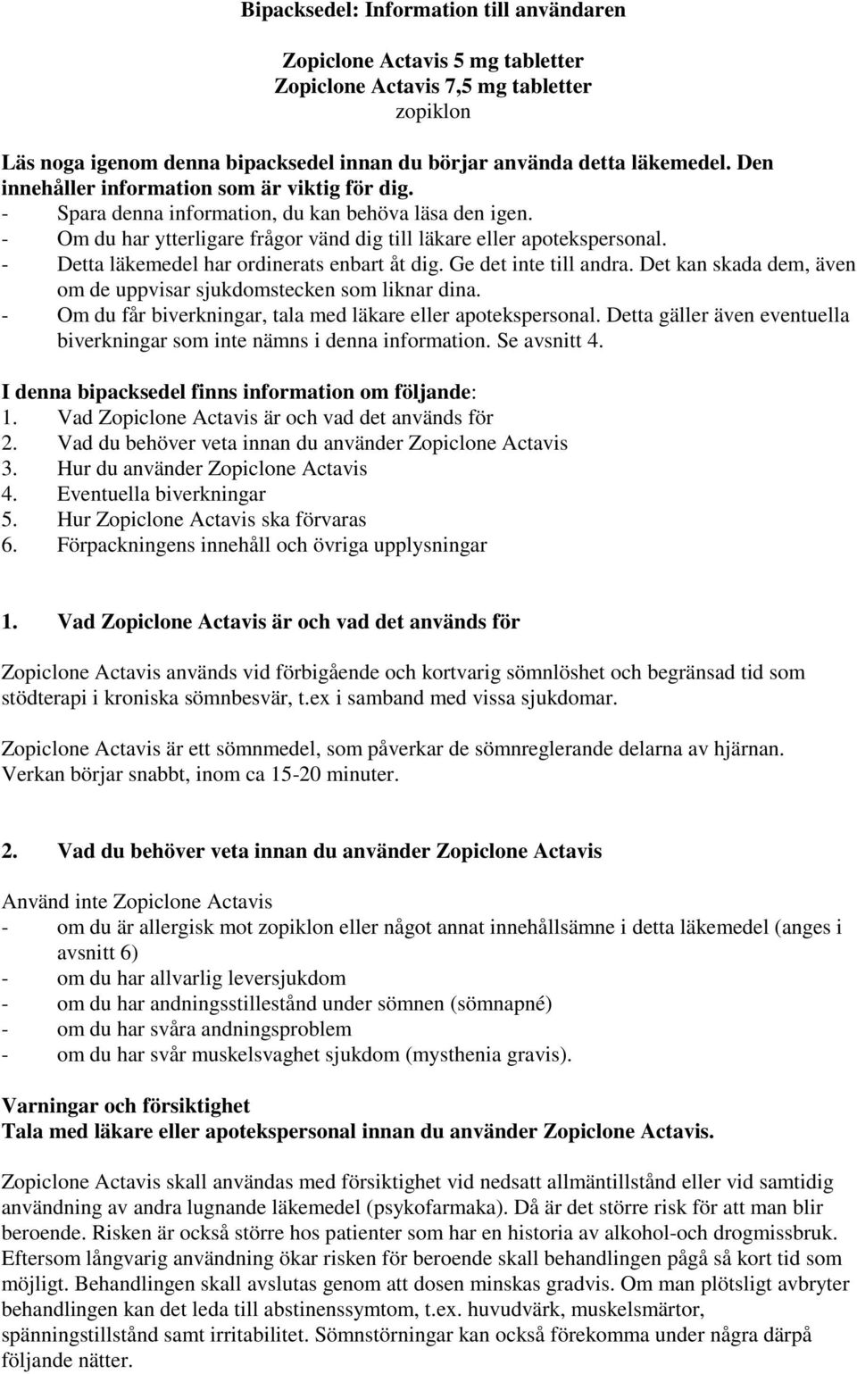 - Detta läkemedel har ordinerats enbart åt dig. Ge det inte till andra. Det kan skada dem, även om de uppvisar sjukdomstecken som liknar dina.