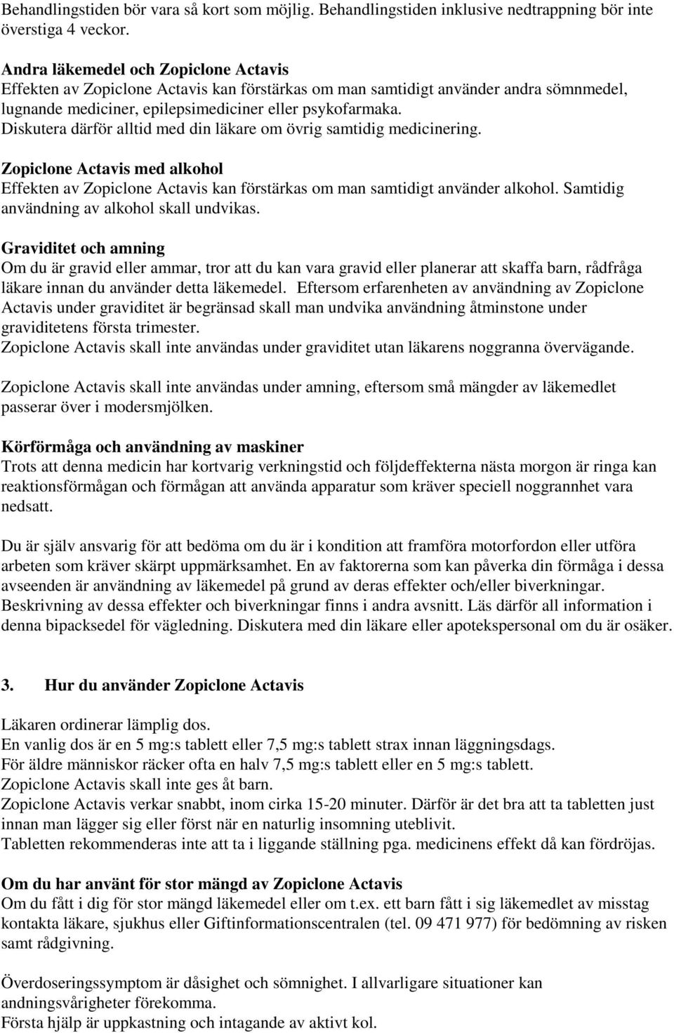 Diskutera därför alltid med din läkare om övrig samtidig medicinering. Zopiclone Actavis med alkohol Effekten av Zopiclone Actavis kan förstärkas om man samtidigt använder alkohol.