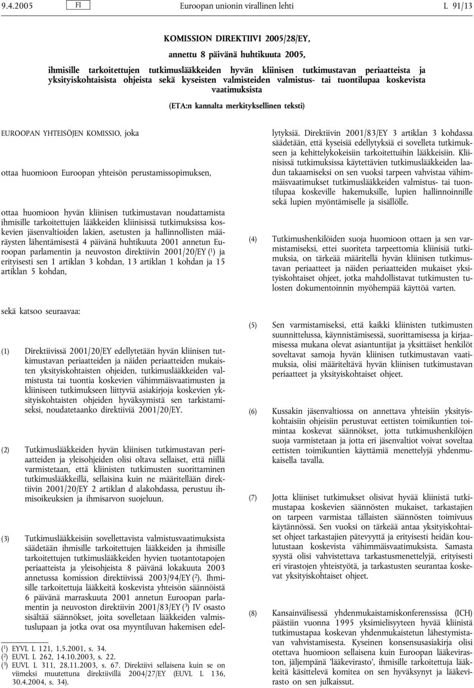 joka ottaa huomioon Euroopan yhteisön perustamissopimuksen, ottaa huomioon hyvän kliinisen tutkimustavan noudattamista ihmisille tarkoitettujen lääkkeiden kliinisissä tutkimuksissa koskevien