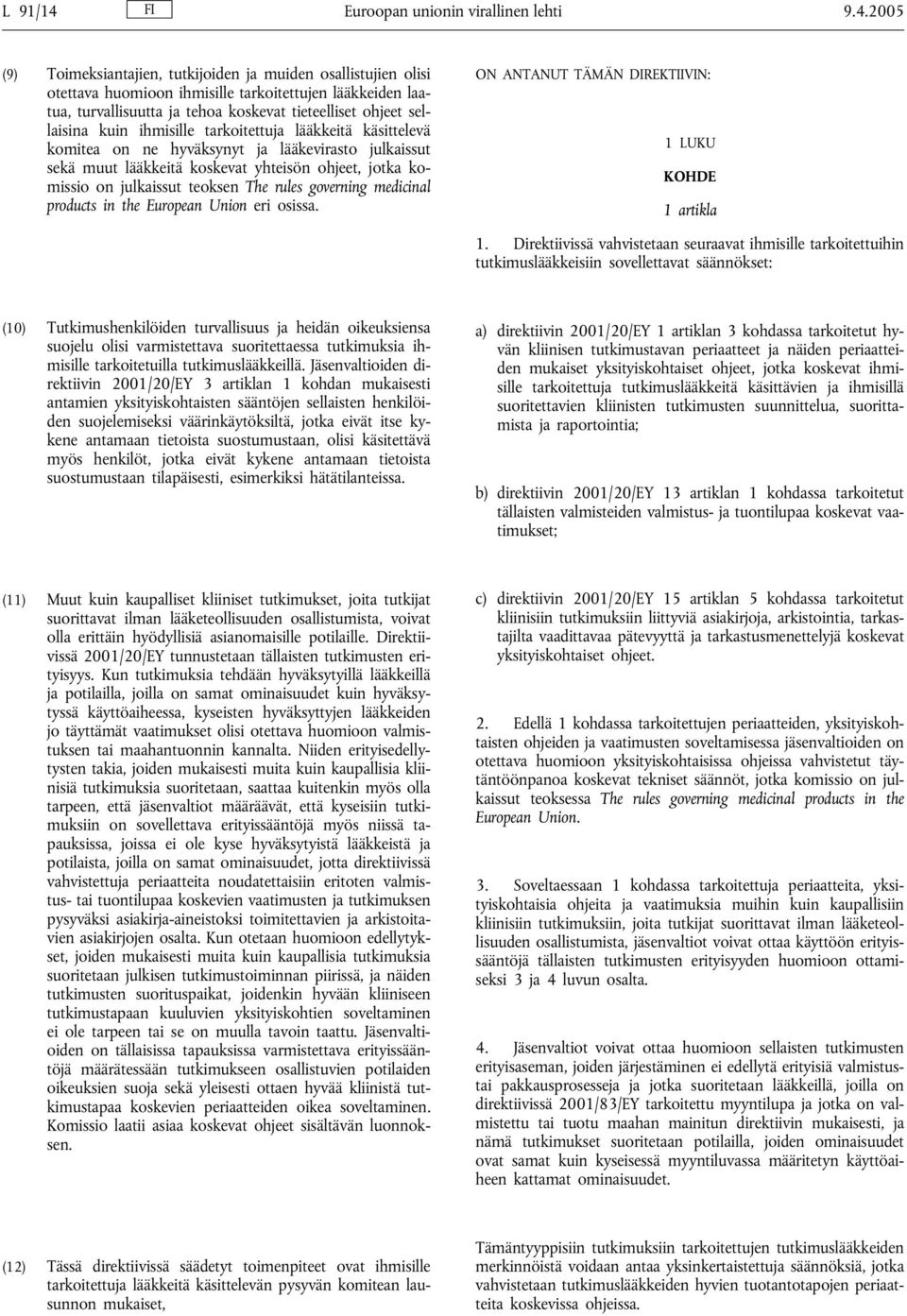 2005 (9) Toimeksiantajien, tutkijoiden ja muiden osallistujien olisi otettava huomioon ihmisille tarkoitettujen lääkkeiden laatua, turvallisuutta ja tehoa koskevat tieteelliset ohjeet sellaisina kuin