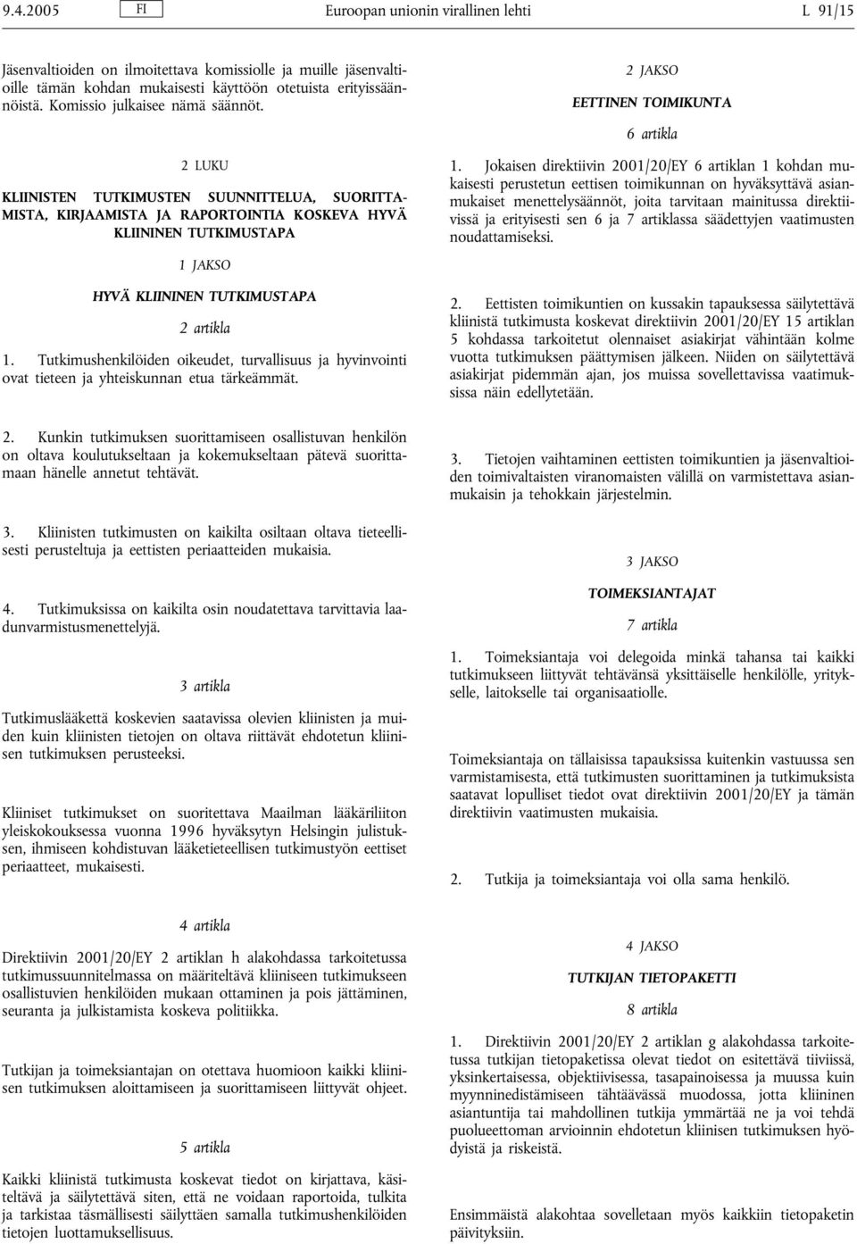 2 LUKU KLIINISTEN TUTKIMUSTEN SUUNNITTELUA, SUORITTA- MISTA, KIRJAAMISTA JA RAPORTOINTIA KOSKEVA HYVÄ KLIININEN TUTKIMUSTAPA 1 JAKSO HYVÄ KLIININEN TUTKIMUSTAPA 2 artikla 1.