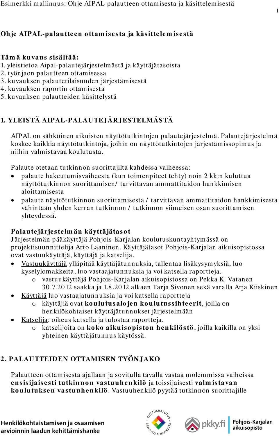 kuvauksen palautteiden käsittelystä 1. YLEISTÄ AIPAL-PALAUTEJÄRJESTELMÄSTÄ AIPAL on sähköinen aikuisten näyttötutkintojen palautejärjestelmä.