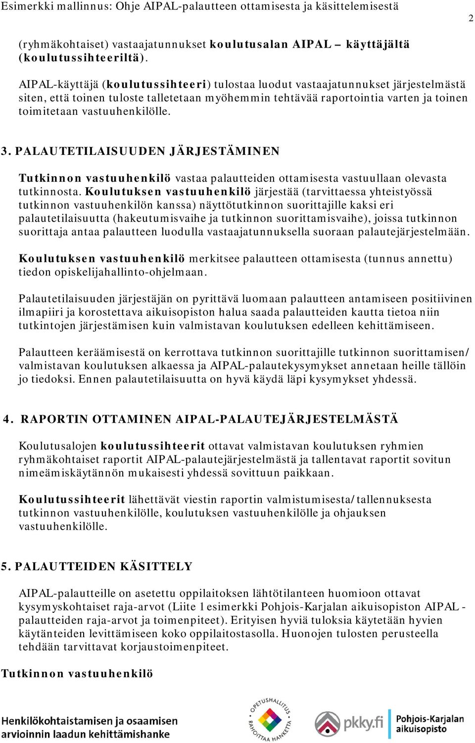 3. PALAUTETILAISUUDEN JÄRJESTÄMINEN Tutkinnon vastuuhenkilö vastaa palautteiden ottamisesta vastuullaan olevasta tutkinnosta.