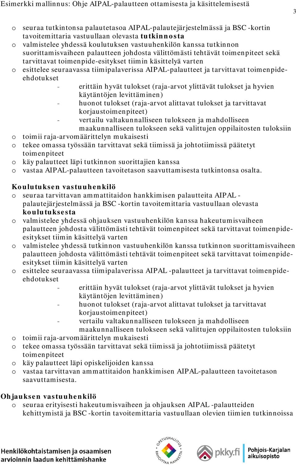 käsittelyä varten o esittelee seuraavassa tiimipalaverissa AIPAL-palautteet ja tarvittavat toimenpideehdotukset - erittäin hyvät tulokset (raja-arvot ylittävät tulokset ja hyvien käytäntöjen