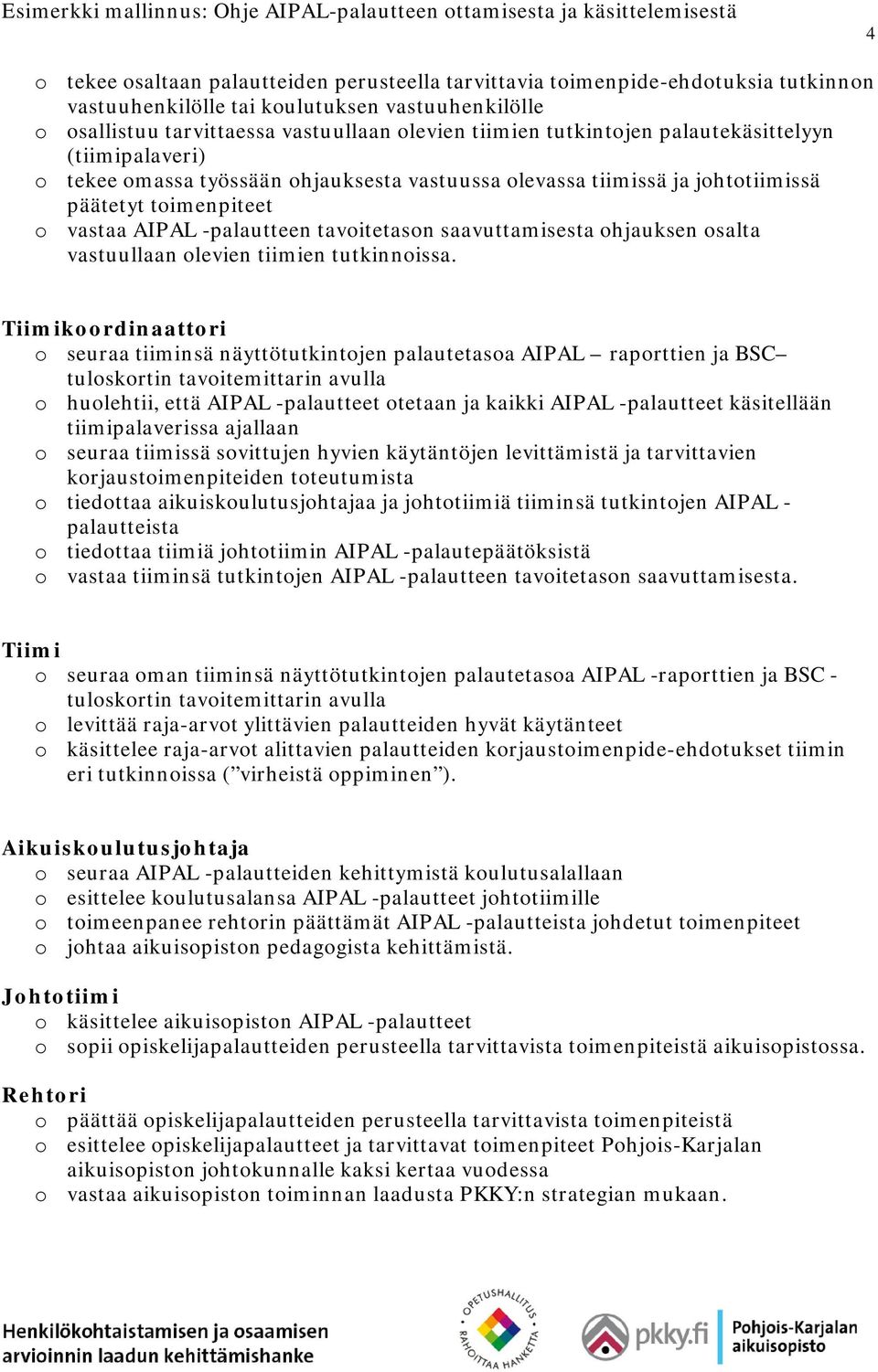 päätetyt toimenpiteet o vastaa AIPAL -palautteen tavoitetason saavuttamisesta ohjauksen osalta vastuullaan olevien tiimien tutkinnoissa.