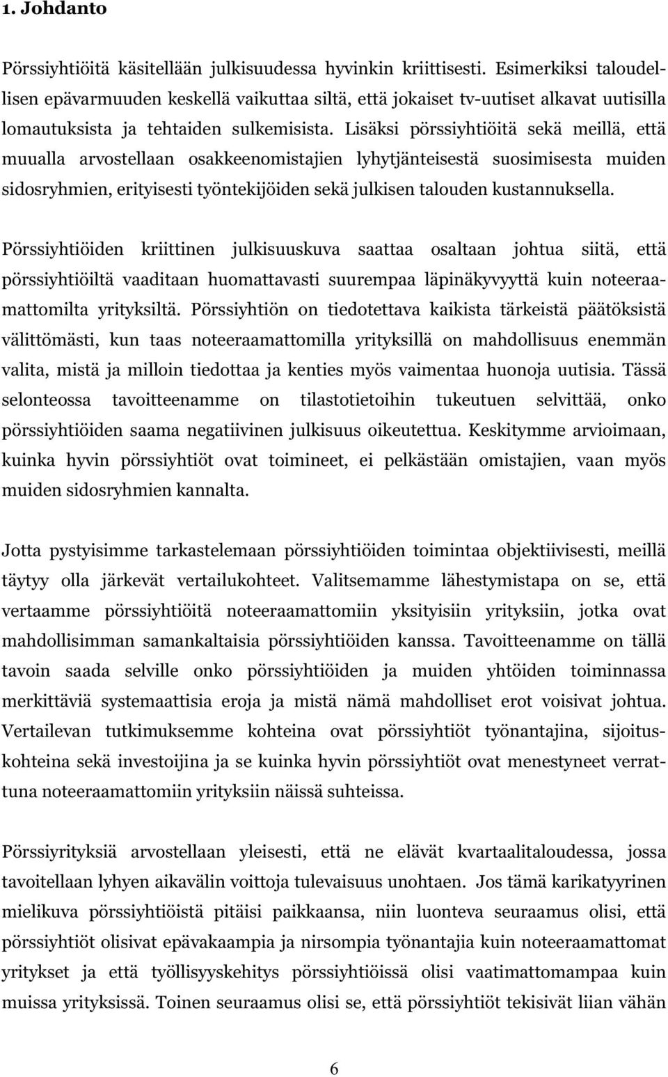 Lisäksi pörssiyhtiöitä sekä meillä, että muualla arvostellaan osakkeenomistajien lyhytjänteisestä suosimisesta muiden sidosryhmien, erityisesti työntekijöiden sekä julkisen talouden kustannuksella.