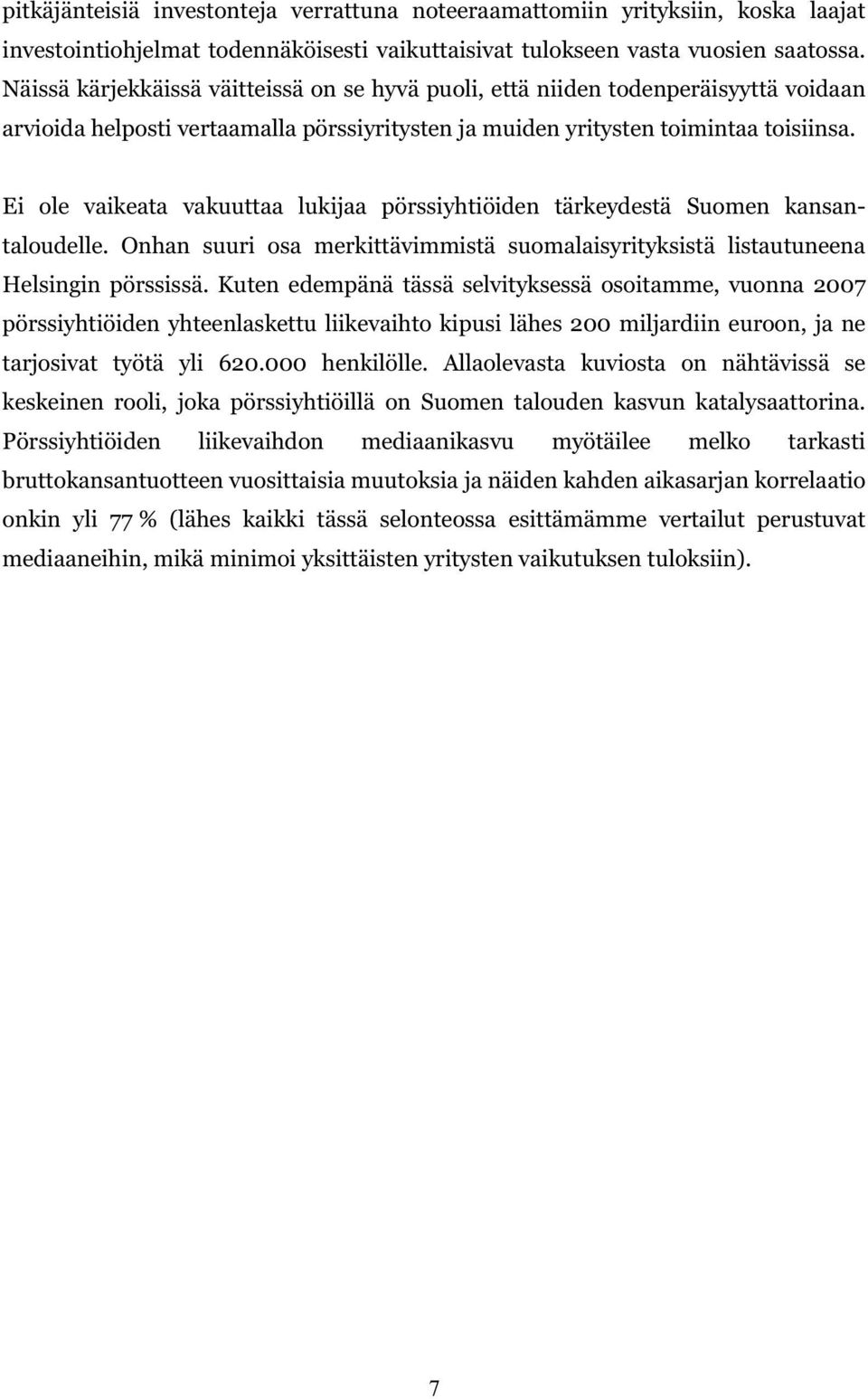 Ei ole vaikeata vakuuttaa lukijaa pörssiyhtiöiden tärkeydestä Suomen kansantaloudelle. Onhan suuri osa merkittävimmistä suomalaisyrityksistä listautuneena Helsingin pörssissä.