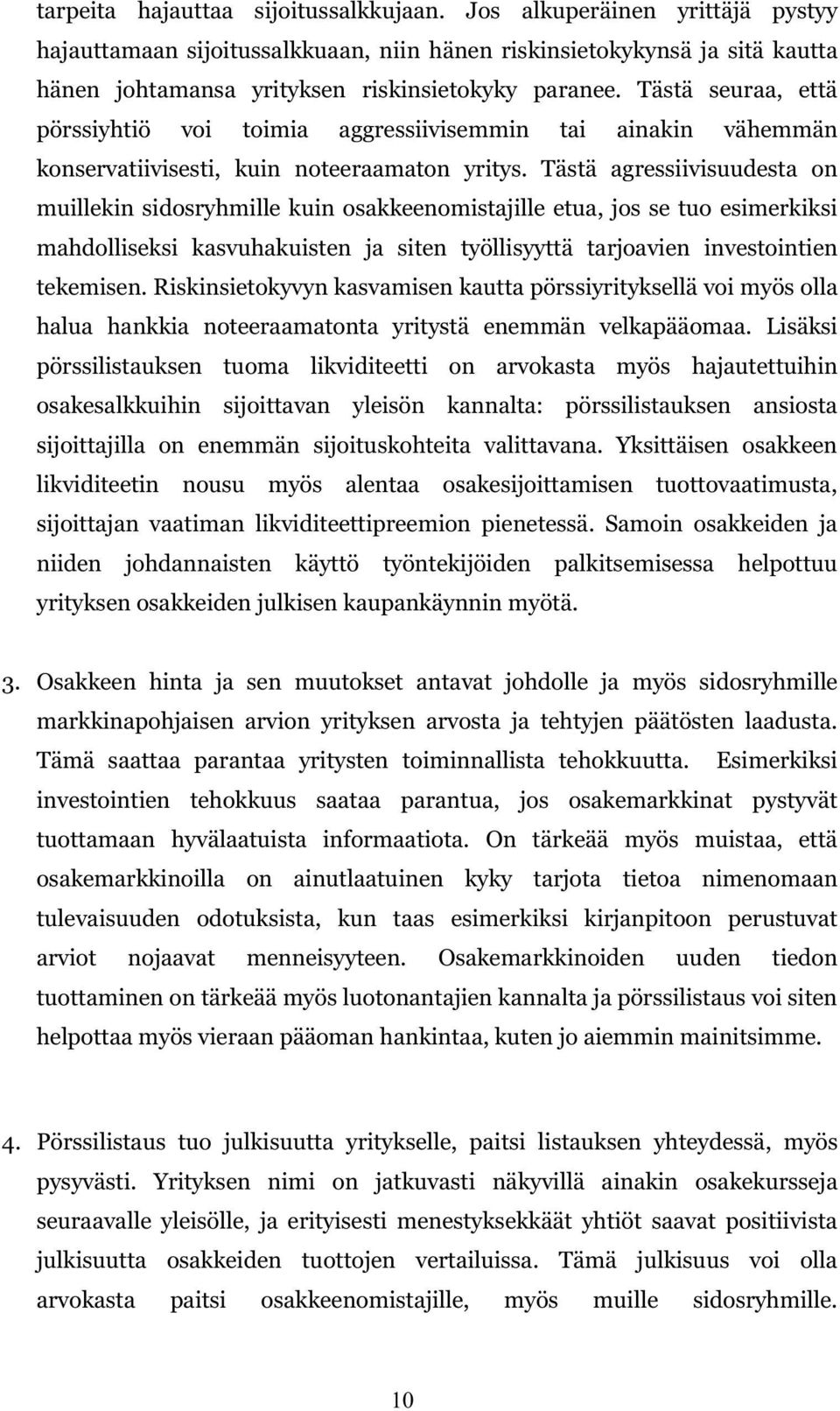 Tästä agressiivisuudesta on muillekin sidosryhmille kuin osakkeenomistajille etua, jos se tuo esimerkiksi mahdolliseksi kasvuhakuisten ja siten työllisyyttä tarjoavien investointien tekemisen.