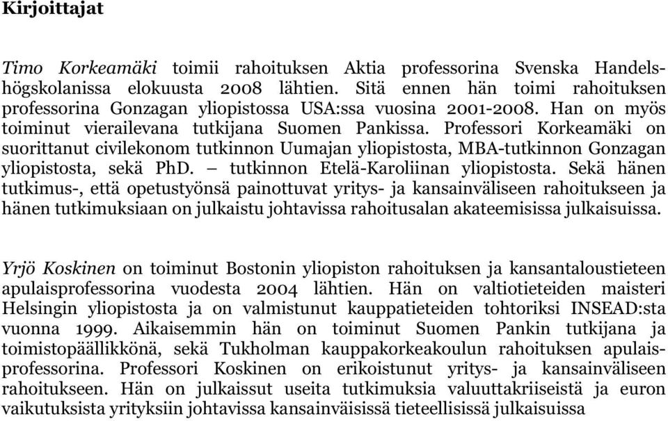 Professori Korkeamäki on suorittanut civilekonom tutkinnon Uumajan yliopistosta, MBA-tutkinnon Gonzagan yliopistosta, sekä PhD. tutkinnon Etelä-Karoliinan yliopistosta.