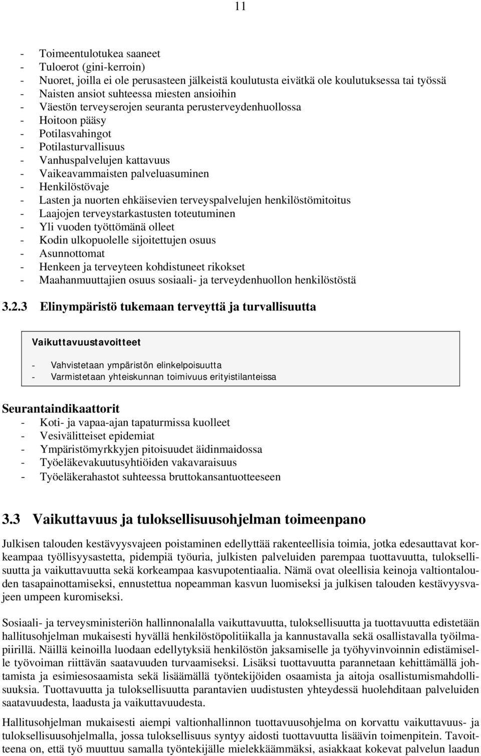 Lasten ja nuorten ehkäisevien terveyspalvelujen henkilöstömitoitus - Laajojen terveystarkastusten toteutuminen - Yli vuoden työttömänä olleet - Kodin ulkopuolelle sijoitettujen osuus - Asunnottomat -