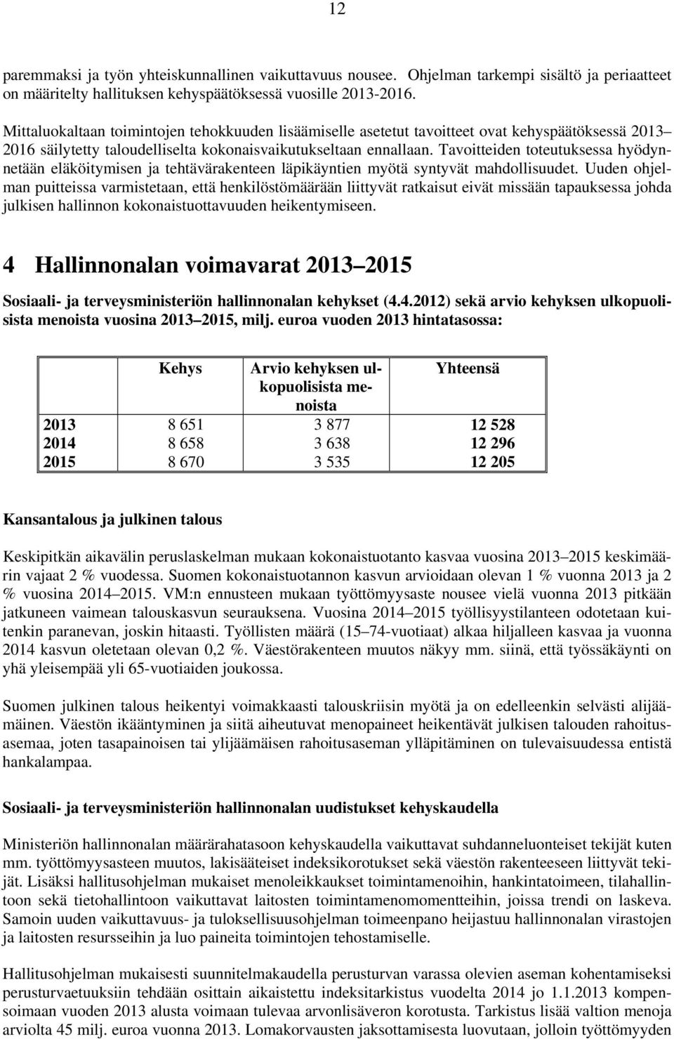 Tavoitteiden toteutuksessa hyödynnetään eläköitymisen ja tehtävärakenteen läpikäyntien myötä syntyvät mahdollisuudet.