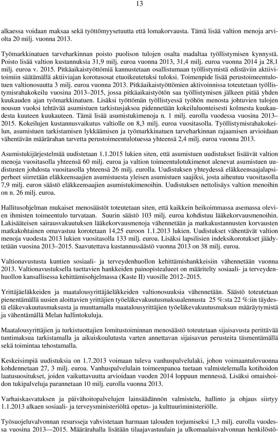 euroa vuonna 2014 ja 28,1 milj. euroa v. 2015. Pitkäaikaistyöttömiä kannustetaan osallistumaan työllistymistä edistäviin aktiivitoimiin säätämällä aktiiviajan korotusosat etuoikeutetuksi tuloksi.