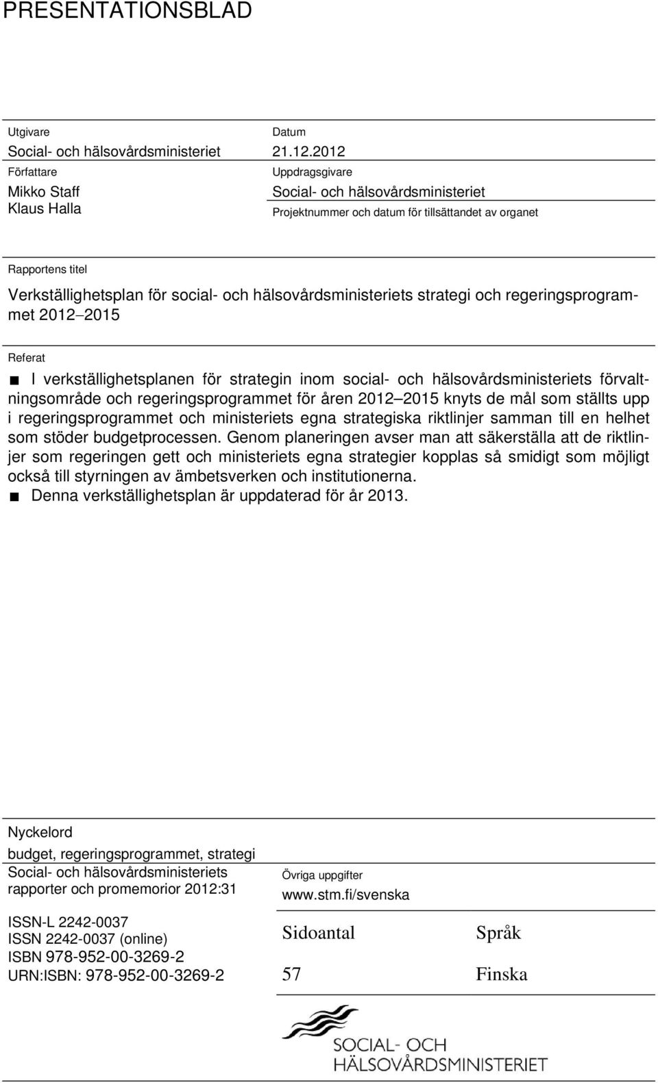 regeringsprogrammet 2012 2015 Referat I verkställighetsplanen för strategin inom social- och hälsovårdsministeriets förvaltningsområde och regeringsprogrammet för åren 2012 2015 knyts de mål som