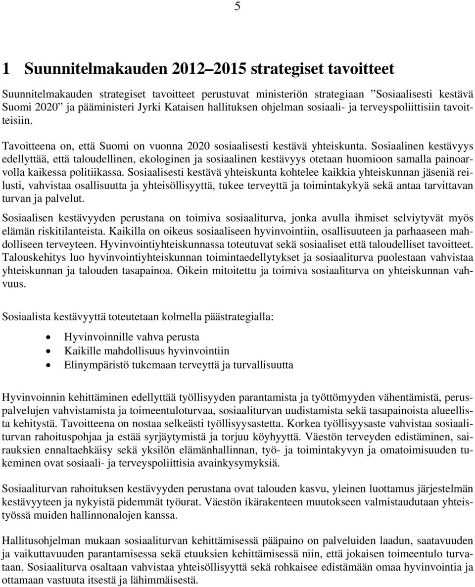 Sosiaalinen kestävyys edellyttää, että taloudellinen, ekologinen ja sosiaalinen kestävyys otetaan huomioon samalla painoarvolla kaikessa politiikassa.