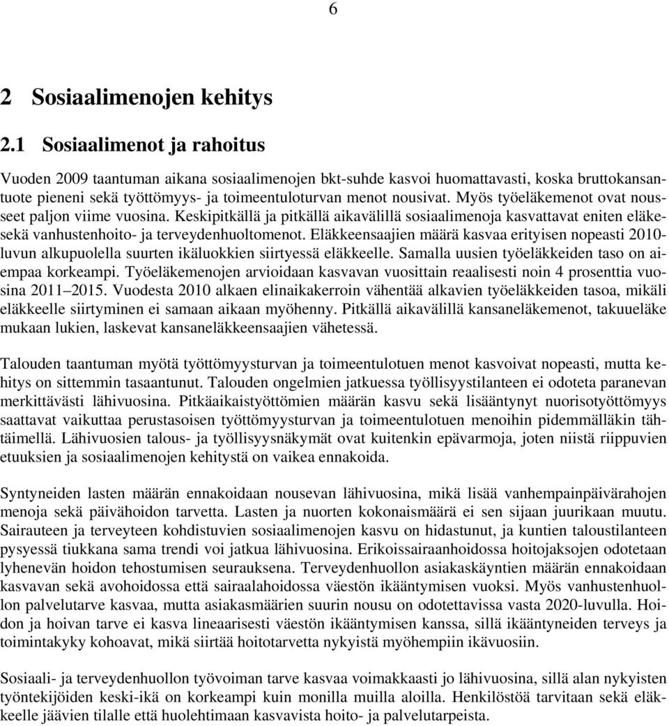 Myös työeläkemenot ovat nousseet paljon viime vuosina. Keskipitkällä ja pitkällä aikavälillä sosiaalimenoja kasvattavat eniten eläkesekä vanhustenhoito- ja terveydenhuoltomenot.