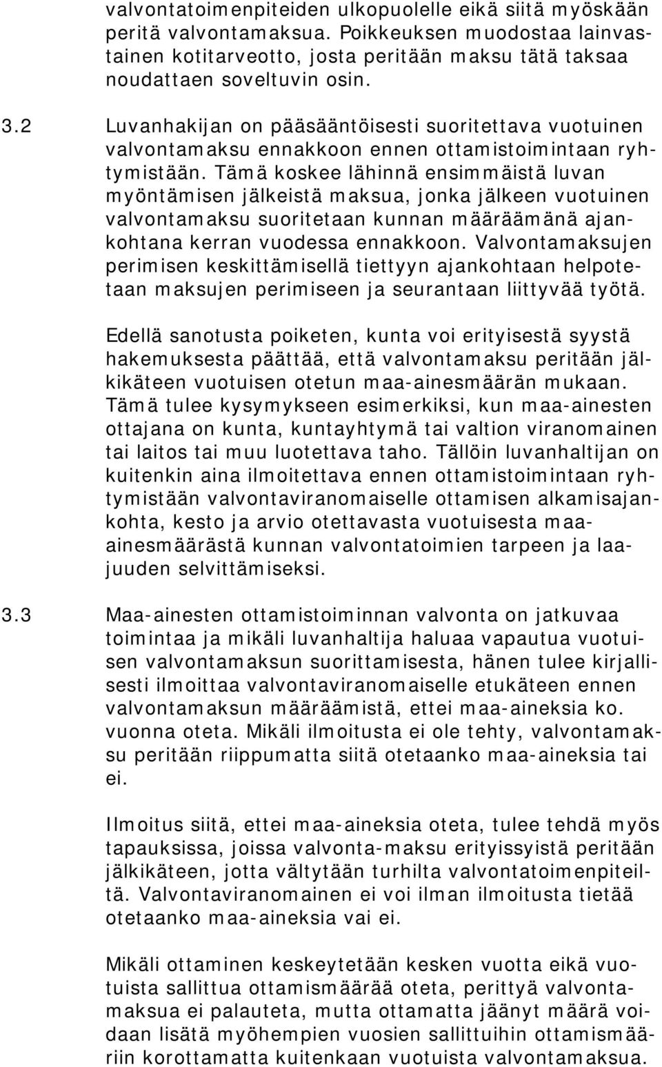 Tämä koskee lähinnä ensimmäistä luvan myöntämisen jälkeistä maksua, jonka jälkeen vuotuinen valvontamaksu suoritetaan kunnan määräämänä ajankohtana kerran vuodessa ennakkoon.