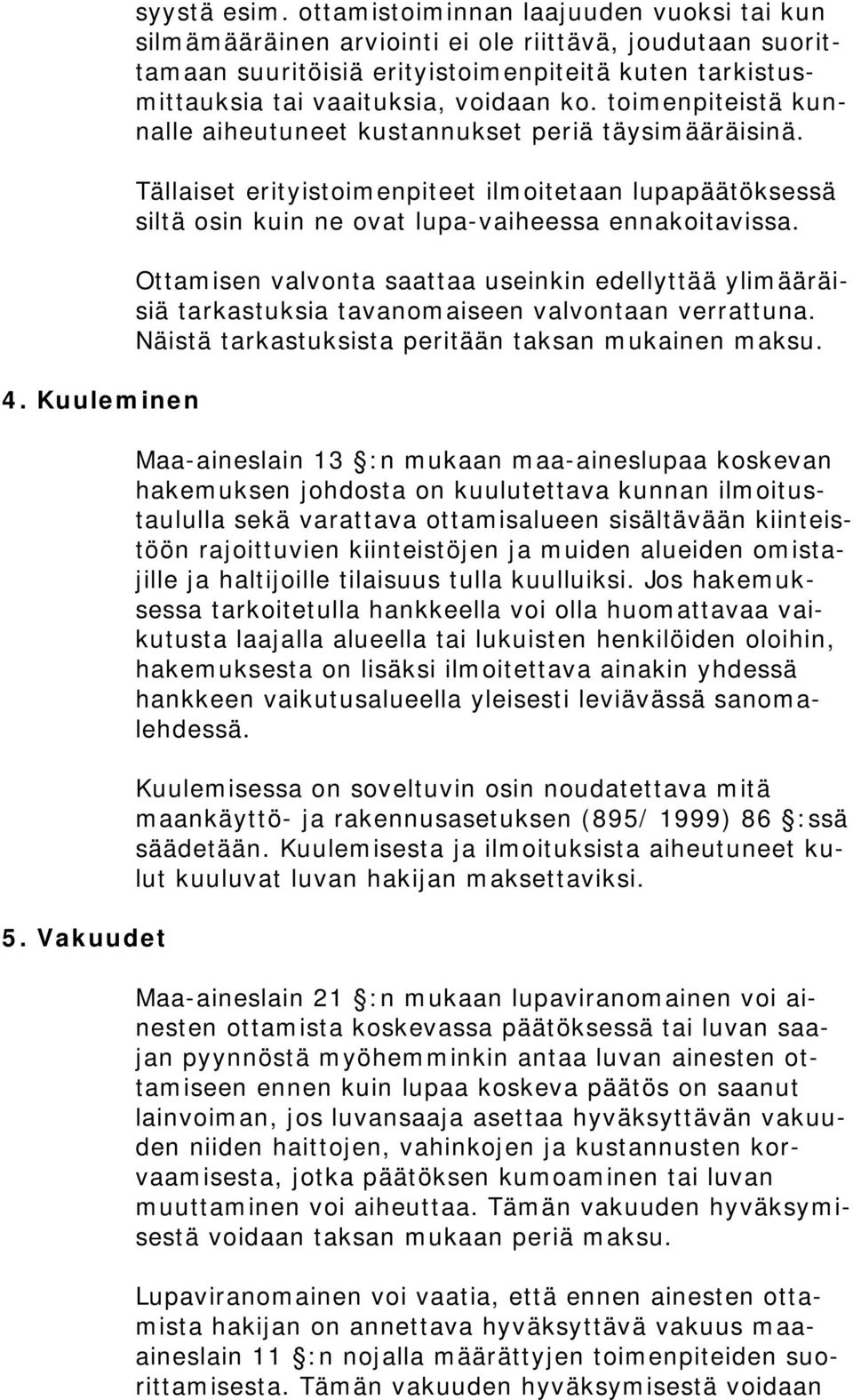 toimenpiteistä kunnalle aiheutuneet kustannukset periä täysimääräisinä. Tällaiset erityistoimenpiteet ilmoitetaan lupapäätöksessä siltä osin kuin ne ovat lupa-vaiheessa ennakoitavissa.