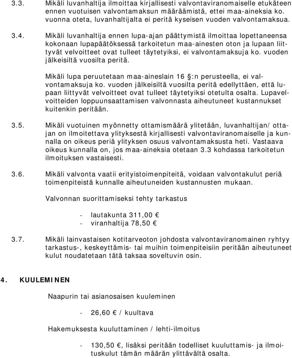 Mikäli luvanhaltija ennen lupa-ajan päättymistä ilmoittaa lopettaneensa kokonaan lupapäätöksessä tarkoitetun maa-ainesten oton ja lupaan liittyvät velvoitteet ovat tulleet täytetyiksi, ei