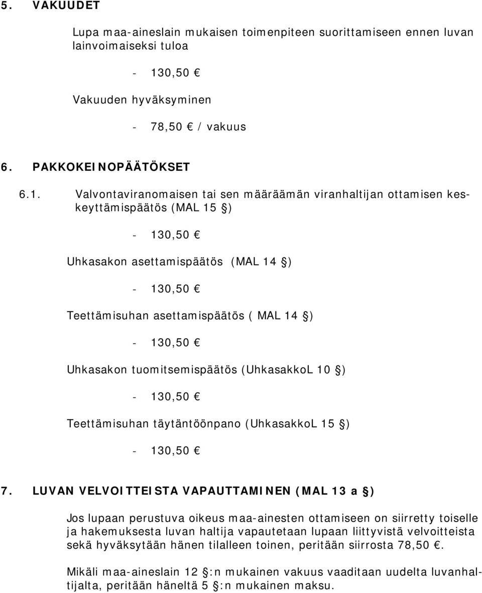 Valvontaviranomaisen tai sen määräämän viranhaltijan ottamisen keskeyttämispäätös (MAL 15 ) - 130,50 Uhkasakon asettamispäätös (MAL 14 ) - 130,50 Teettämisuhan asettamispäätös ( MAL 14 ) - 130,50