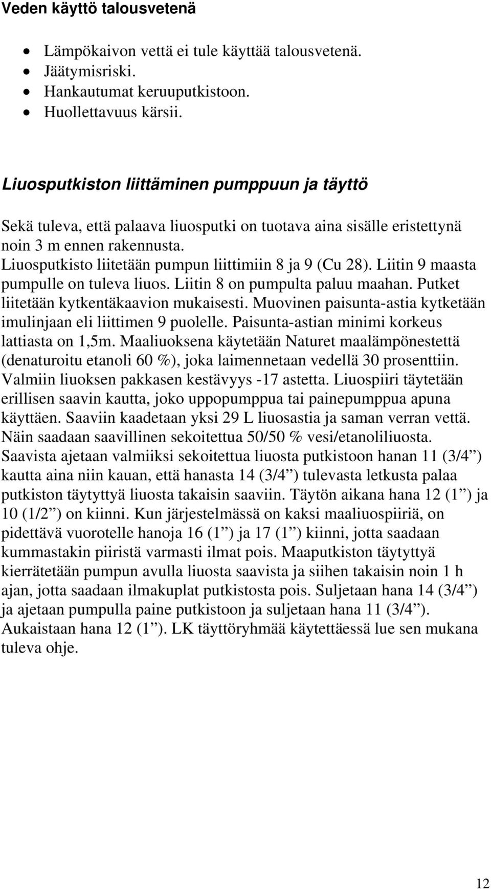 Liuosputkisto liitetään pumpun liittimiin 8 ja 9 (Cu 28). Liitin 9 maasta pumpulle on tuleva liuos. Liitin 8 on pumpulta paluu maahan. Putket liitetään kytkentäkaavion mukaisesti.