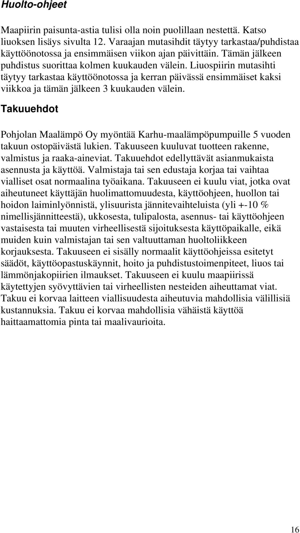 Liuospiirin mutasihti täytyy tarkastaa käyttöönotossa ja kerran päivässä ensimmäiset kaksi viikkoa ja tämän jälkeen 3 kuukauden välein.