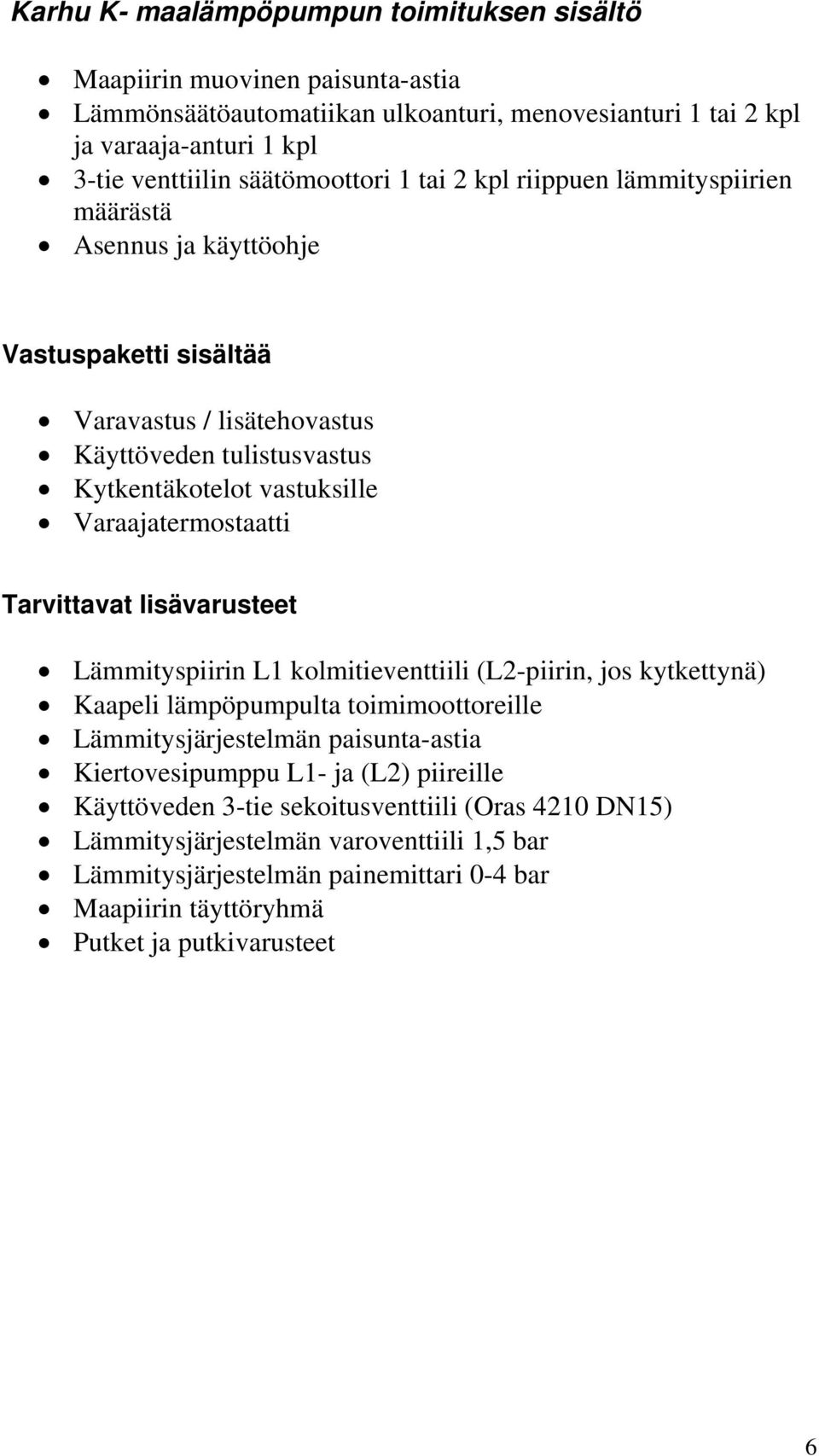 Tarvittavat lisävarusteet Lämmityspiirin L1 kolmitieventtiili (L2-piirin, jos kytkettynä) Kaapeli lämpöpumpulta toimimoottoreille Lämmitysjärjestelmän paisunta-astia Kiertovesipumppu L1- ja (L2)