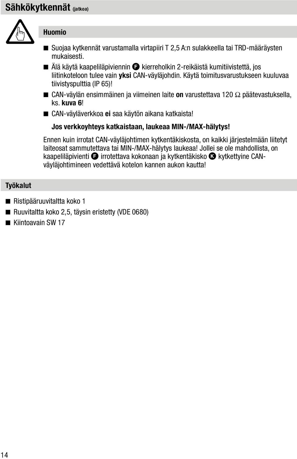 CAN-väylän ensimmäinen ja viimeinen laite on varustettava 120 Ω päätevastuksella, ks. kuva 6! CAN-väyläverkkoa ei saa käytön aikana katkaista! Jos verkkoyhteys katkaistaan, laukeaa MIN-/MAX-hälytys!