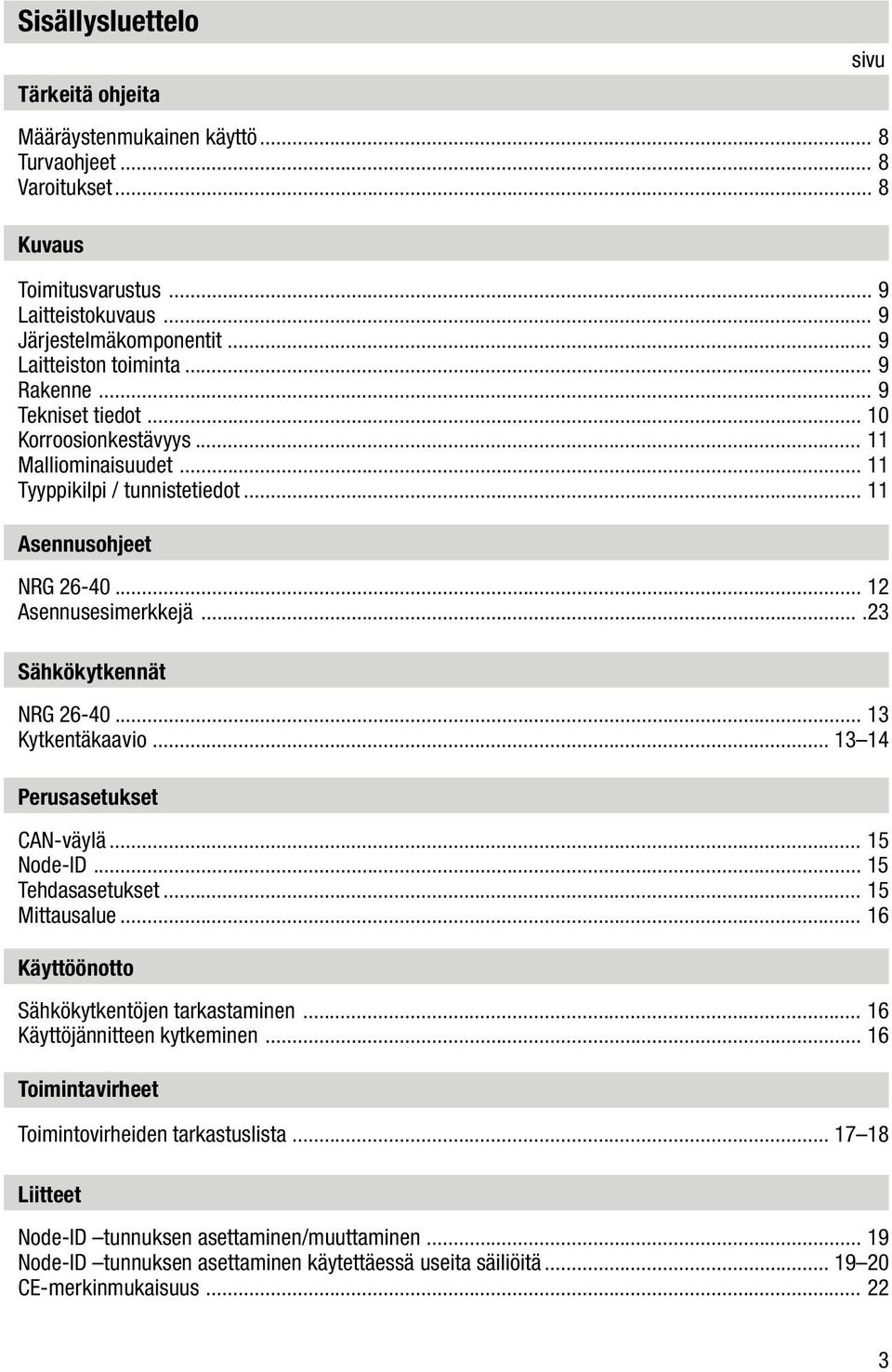 ...23 Sähkökytkennät NRG 26-40... 13 Kytkentäkaavio... 13 14 Perusasetukset CAN-väylä... 15 Node-ID... 15 Tehdasasetukset... 15 Mittausalue... 16 Käyttöönotto Sähkökytkentöjen tarkastaminen.