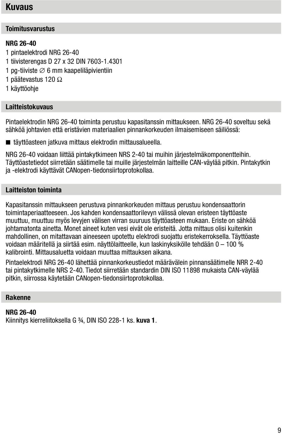 NRG 26-40 soveltuu sekä sähköä johtavien että eristävien materiaalien pinnankorkeuden ilmaisemiseen säiliössä: täyttöasteen jatkuva mittaus elektrodin mittausalueella.