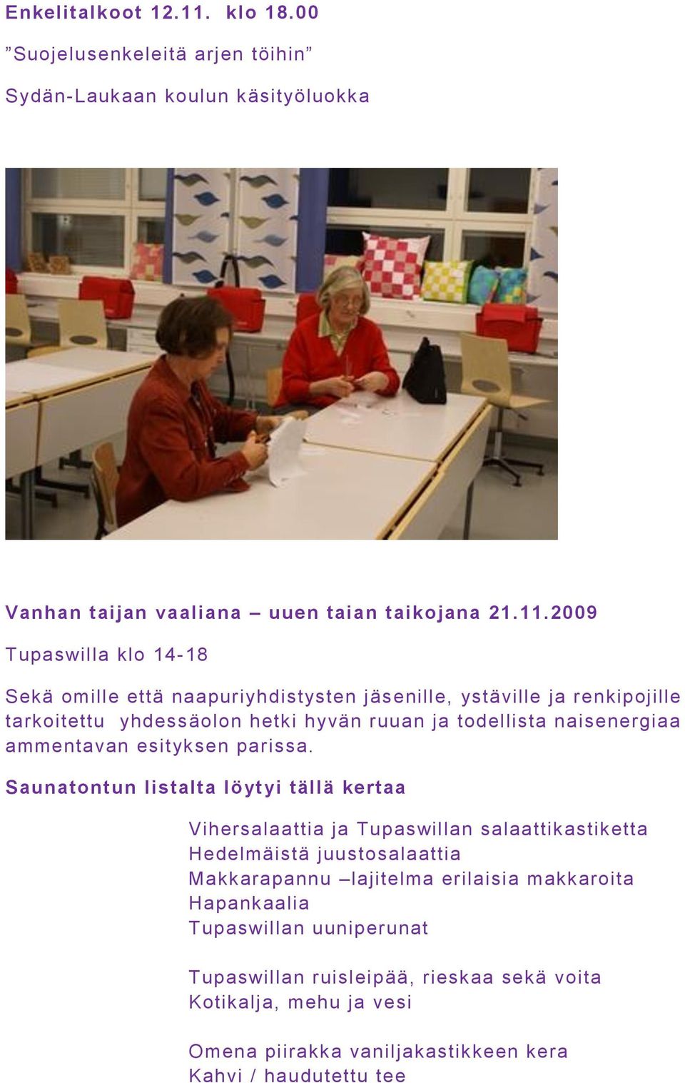 2009 Tupaswilla klo 14-18 Sekä omille että naapuriyhdistysten jäsenille, ystäville ja renkipojille tarkoitettu yhdessäolon hetki hyvän ruuan ja todellista naisenergiaa