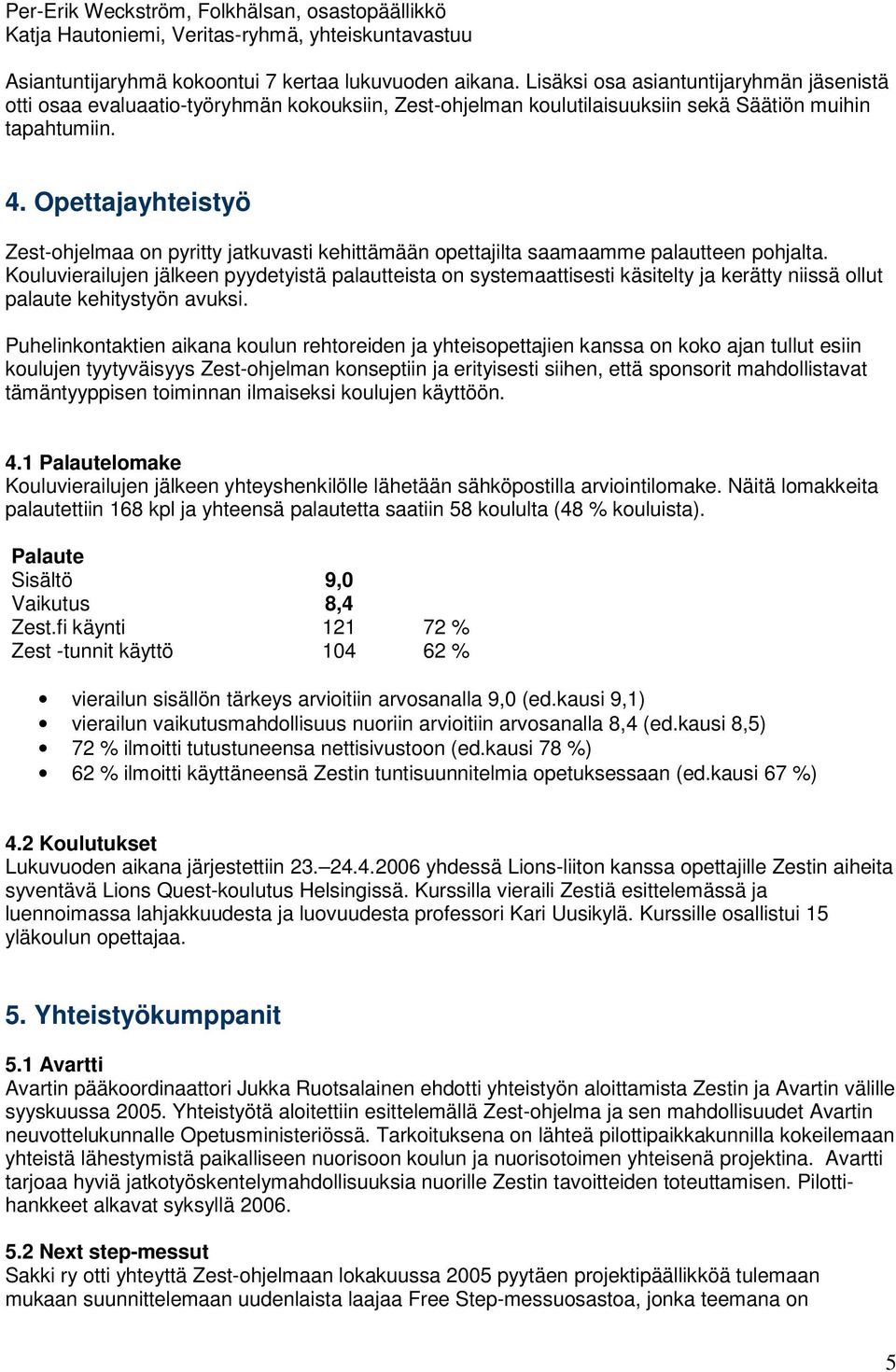 Opettajayhteistyö Zest-ohjelmaa on pyritty jatkuvasti kehittämään opettajilta saamaamme palautteen pohjalta.